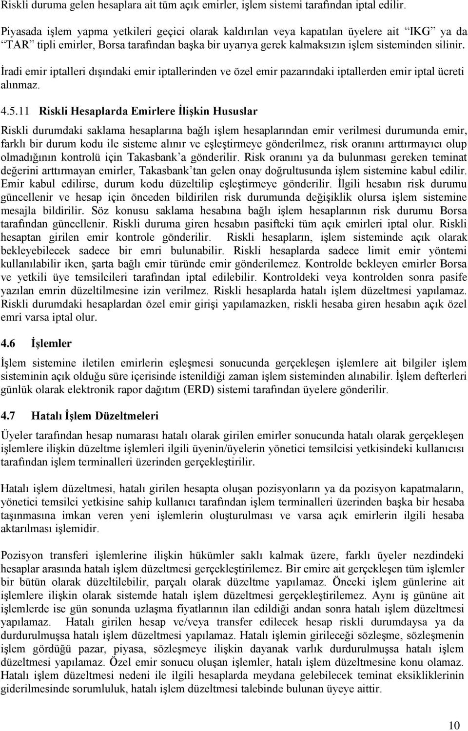 İradi emir iptalleri dışındaki emir iptallerinden ve özel emir pazarındaki iptallerden emir iptal ücreti alınmaz. 4.5.