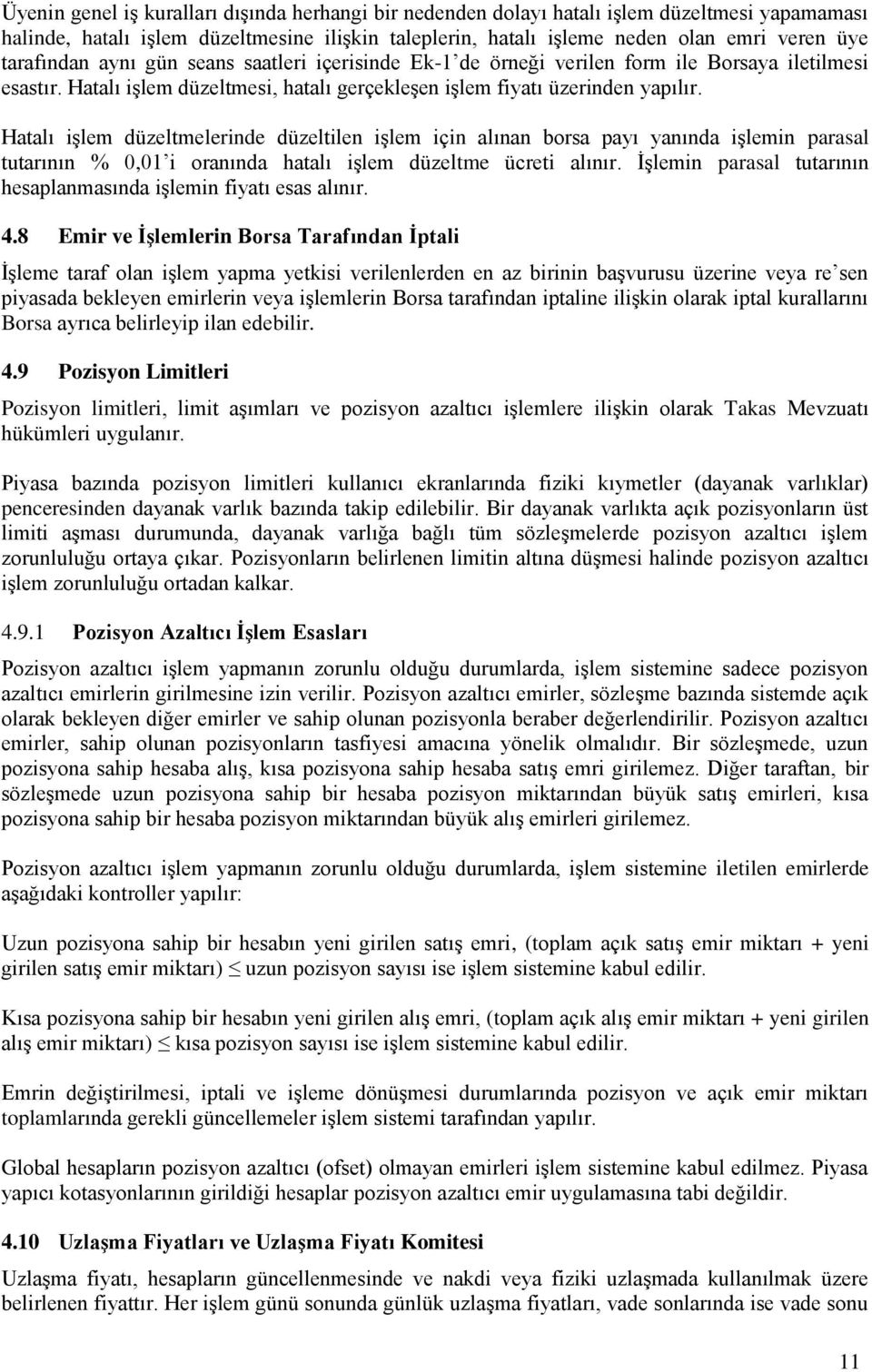 Hatalı işlem düzeltmelerinde düzeltilen işlem için alınan borsa payı yanında işlemin parasal tutarının % 0,01 i oranında hatalı işlem düzeltme ücreti alınır.