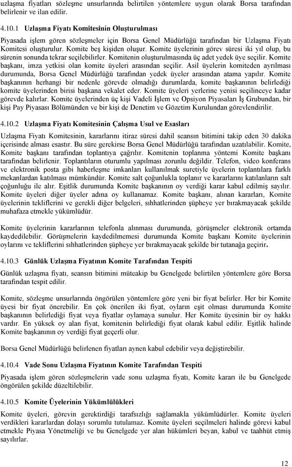 Komite üyelerinin görev süresi iki yıl olup, bu sürenin sonunda tekrar seçilebilirler. Komitenin oluşturulmasında üç adet yedek üye seçilir.