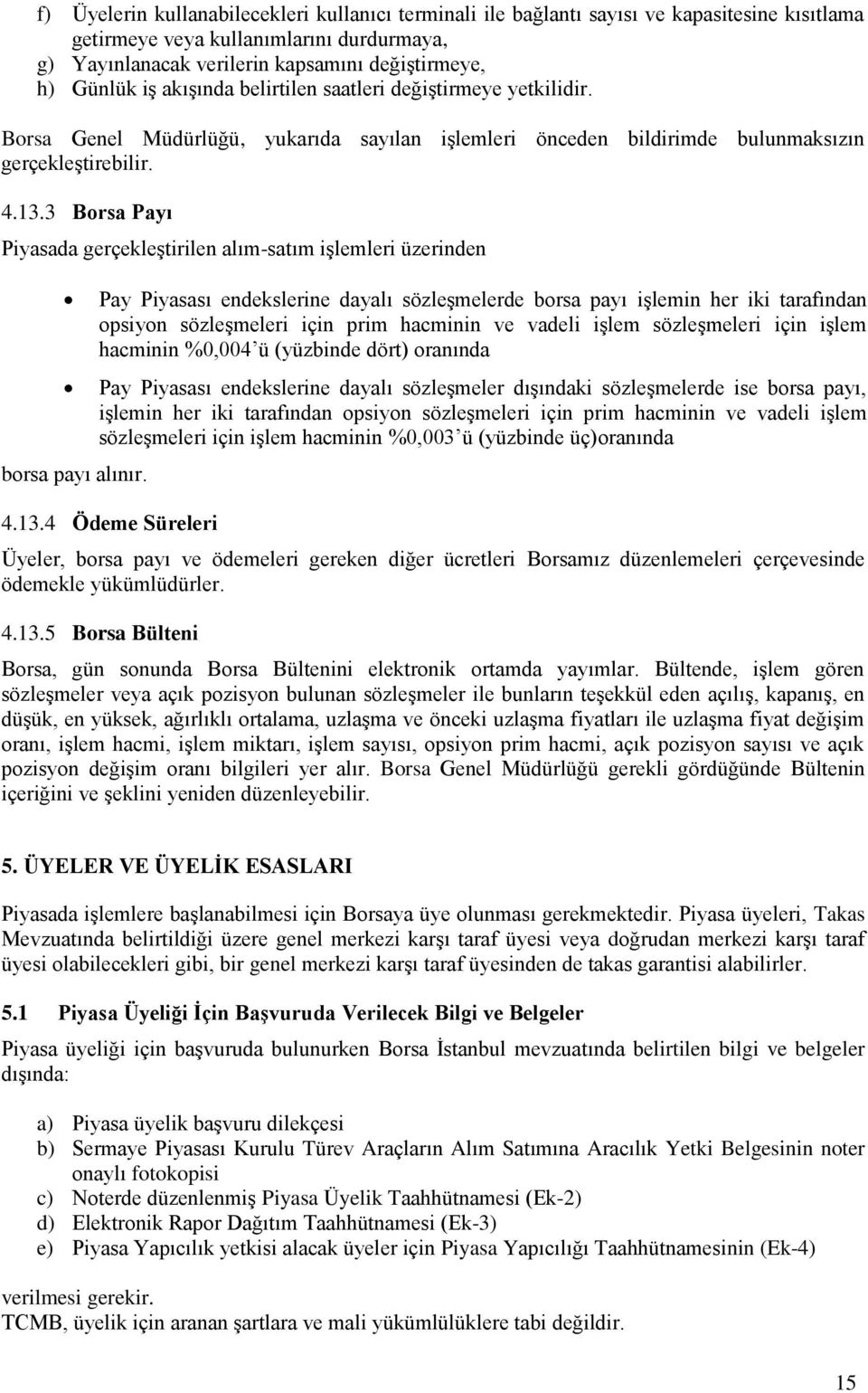 3 Borsa Payı Piyasada gerçekleştirilen alım-satım işlemleri üzerinden borsa payı alınır.