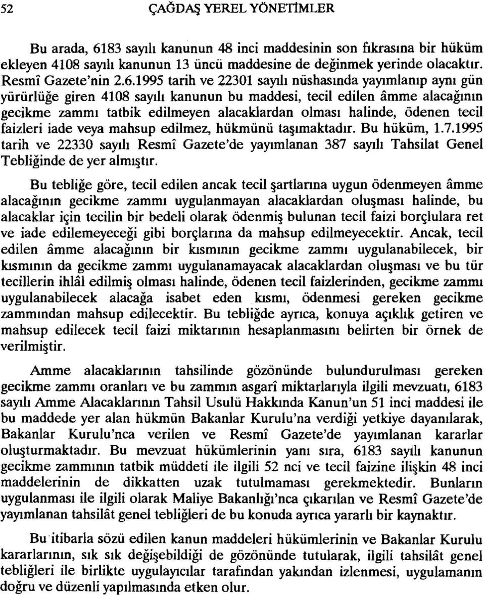 1995 tarih ve 22301 sayılı nüshasında yayımlanıp aynı gün yürürlüğe giren 4108 sayılı kanunun bu maddesi, tecil edilen amme alacağının gecikme zammı tatbik edilmeyen alacaklardan olması halinde,