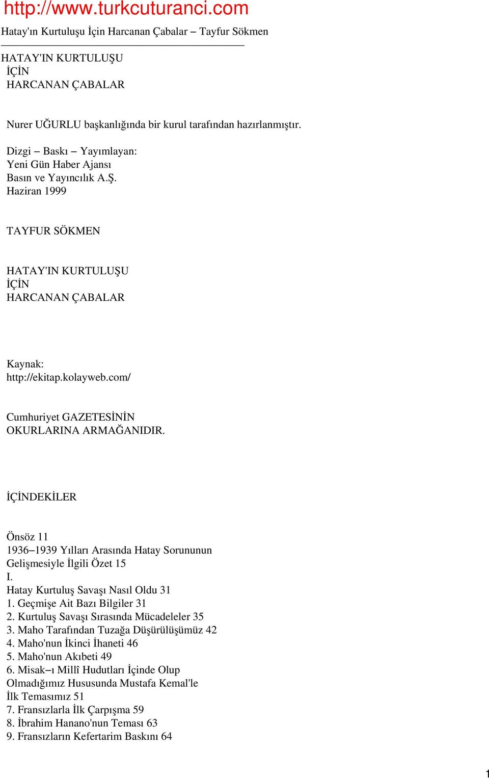 com/ Cumhuriyet GAZETESİNİN OKURLARINA ARMAĞANIDIR. İÇİNDEKİLER Önsöz 11 1936 1939 Yılları Arasında Hatay Sorununun Gelişmesiyle İlgili Özet 15 I. Hatay Kurtuluş Savaşı Nasıl Oldu 31 1.