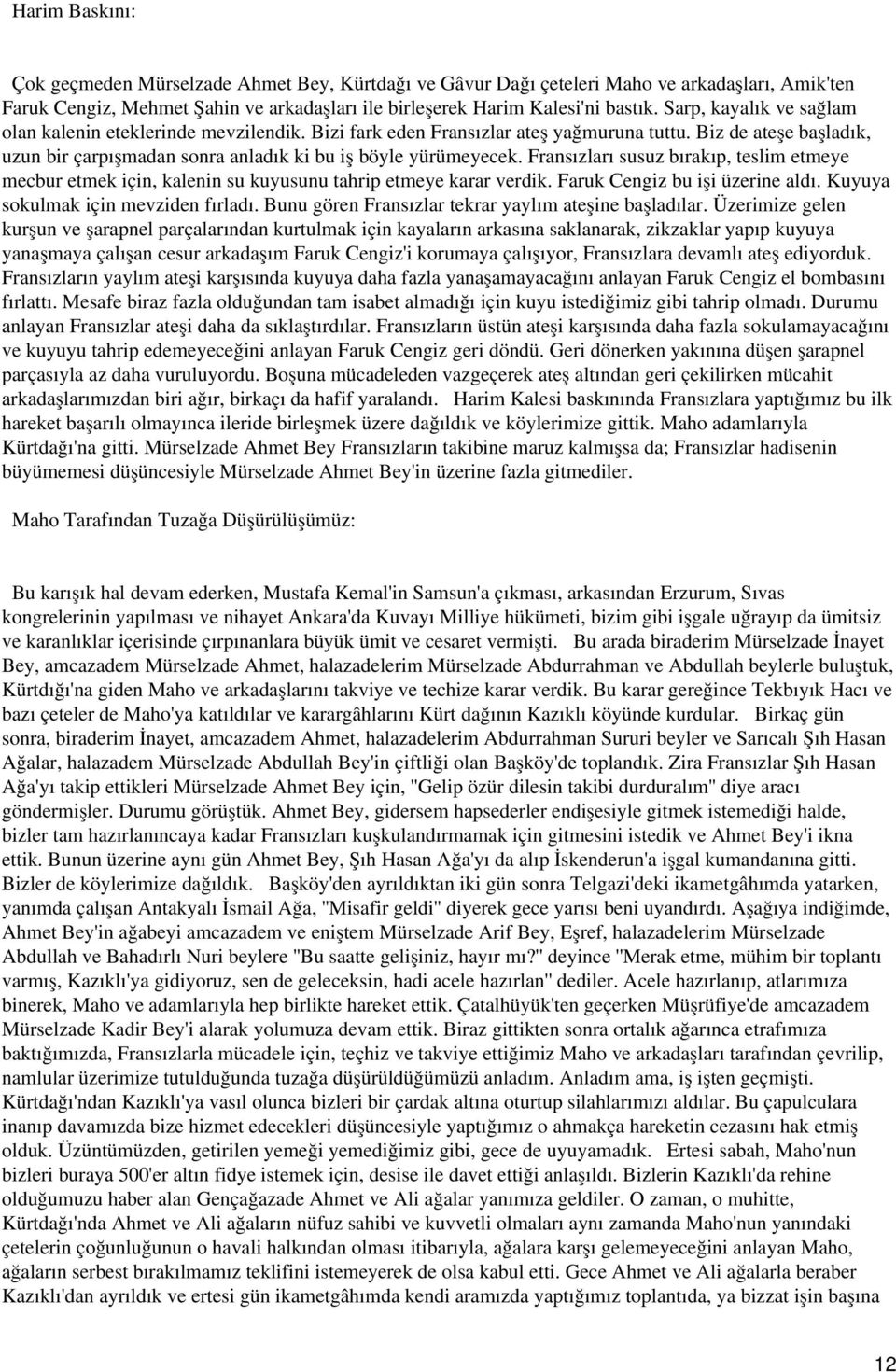 Fransızları susuz bırakıp, teslim etmeye mecbur etmek için, kalenin su kuyusunu tahrip etmeye karar verdik. Faruk Cengiz bu işi üzerine aldı. Kuyuya sokulmak için mevziden fırladı.