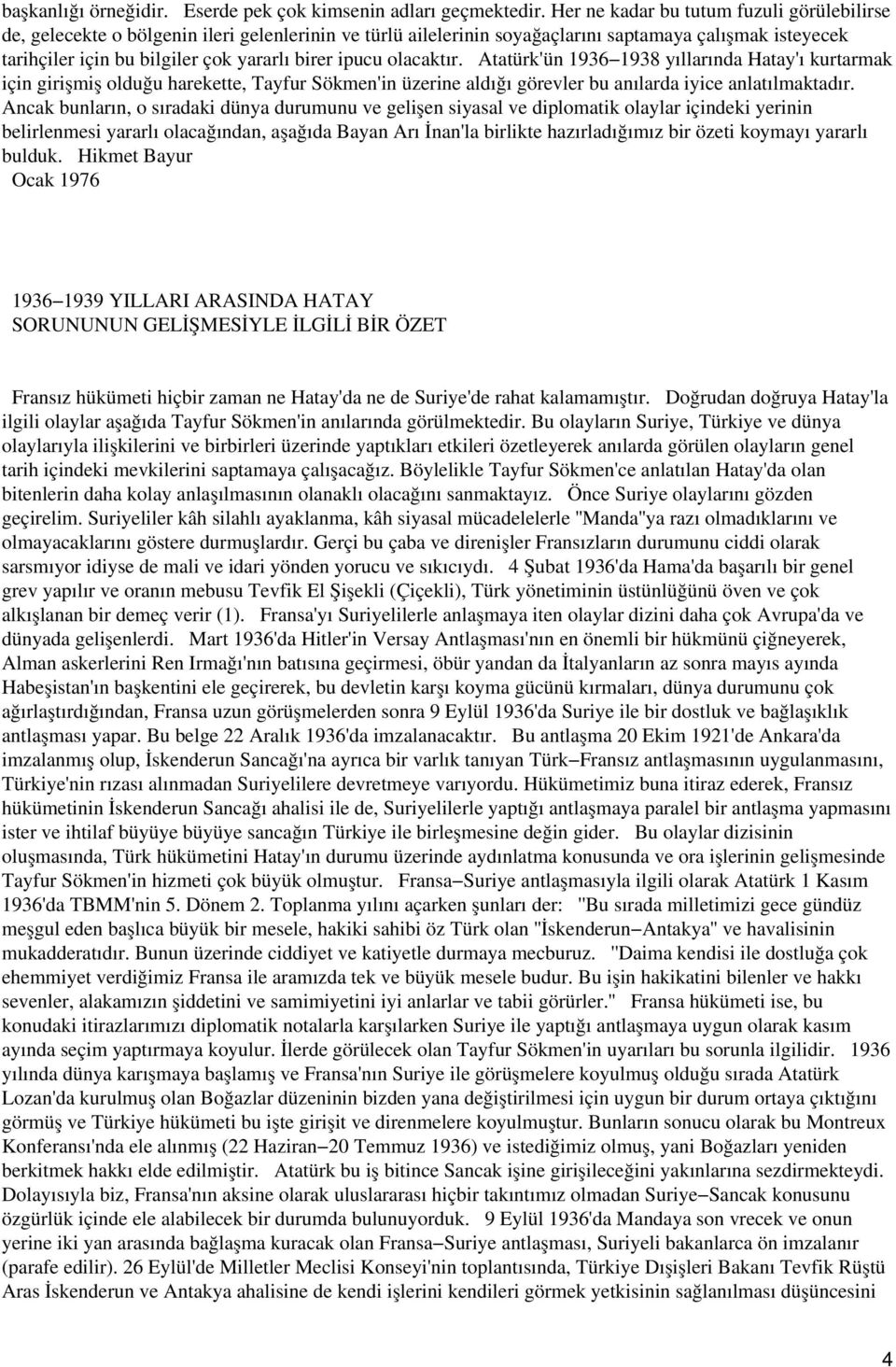 ipucu olacaktır. Atatürk'ün 1936 1938 yıllarında Hatay'ı kurtarmak için girişmiş olduğu harekette, Tayfur Sökmen'in üzerine aldığı görevler bu anılarda iyice anlatılmaktadır.