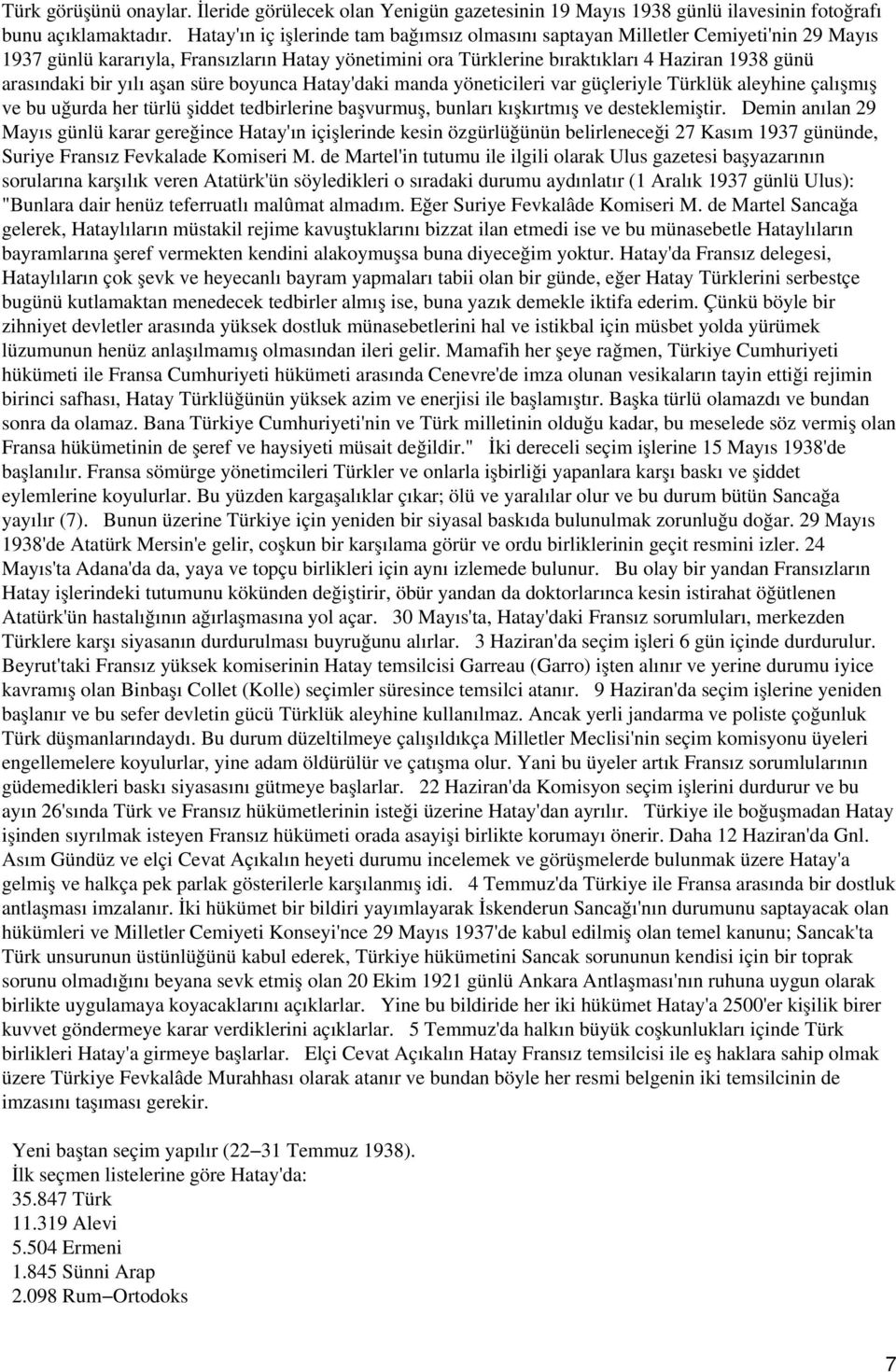 yılı aşan süre boyunca Hatay'daki manda yöneticileri var güçleriyle Türklük aleyhine çalışmış ve bu uğurda her türlü şiddet tedbirlerine başvurmuş, bunları kışkırtmış ve desteklemiştir.