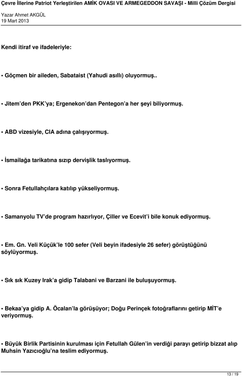 Samanyolu TV de program hazırlıyor, Çiller ve Ecevit i bile konuk ediyormuş. Em. Gn. Veli Küçük le 100 sefer (Veli beyin ifadesiyle 26 sefer) görüştüğünü söylüyormuş.