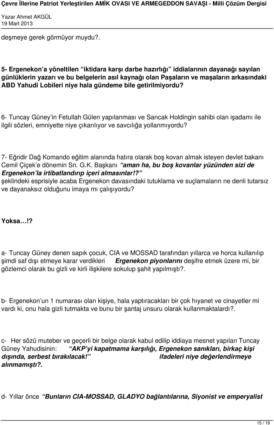 niye hala gündeme bile getirilmiyordu? 6- Tuncay Güney in Fetullah Gülen yapılanması ve Sancak Holdingin sahibi olan işadamı ile ilgili sözleri, emniyette niye çıkarılıyor ve savcılığa yollanmıyordu?