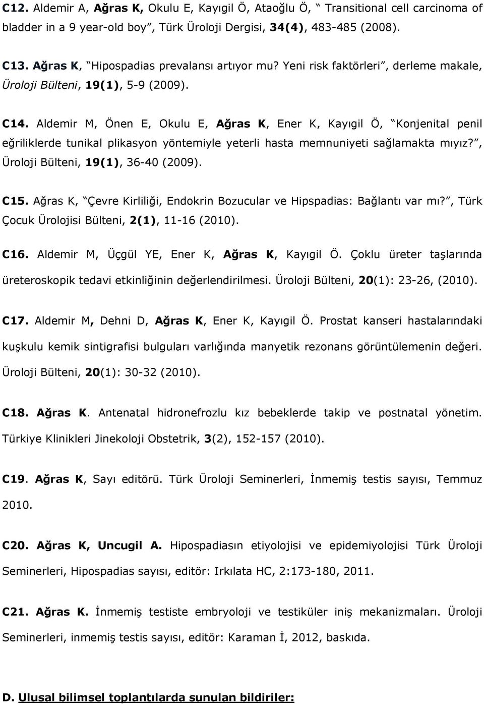 Aldemir M, Önen E, Okulu E, Ağras K, Ener K, Kayıgil Ö, Konjenital penil eğriliklerde tunikal plikasyon yöntemiyle yeterli hasta memnuniyeti sağlamakta mıyız?, Üroloji Bülteni, 19(1), 36-40 (2009).