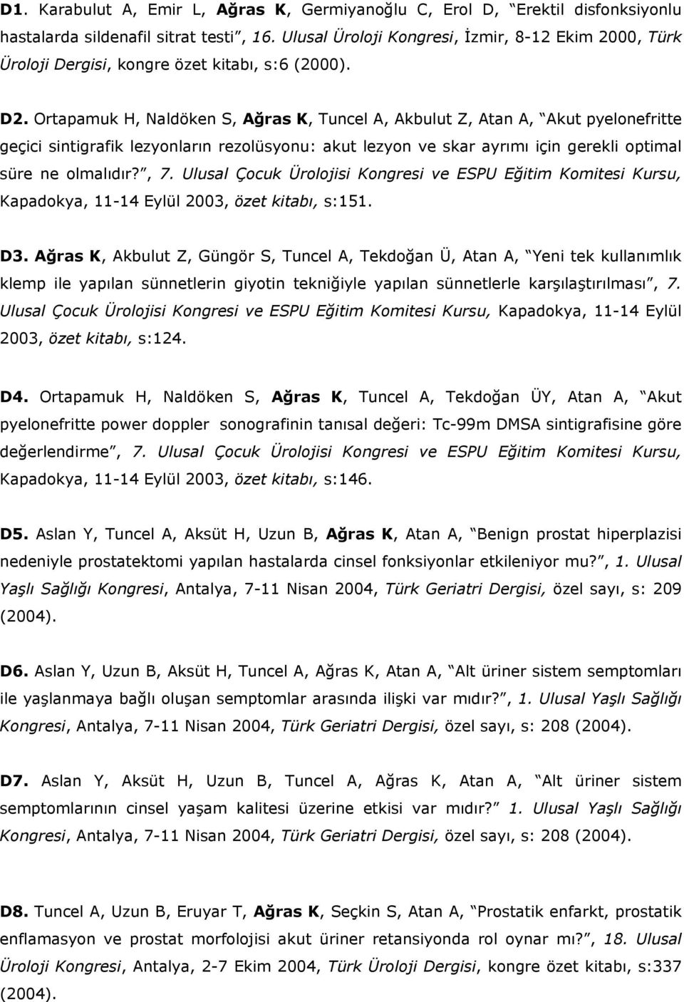 Ortapamuk H, Naldöken S, Ağras K, Tuncel A, Akbulut Z, Atan A, Akut pyelonefritte geçici sintigrafik lezyonların rezolüsyonu: akut lezyon ve skar ayrımı için gerekli optimal süre ne olmalıdır?, 7.