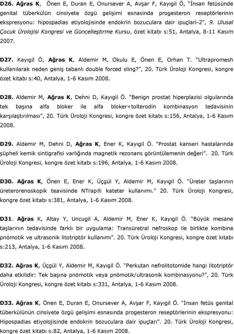 Kayıgil Ö, Ağras K, Aldemir M, Okulu E, Önen E, Orhan T. Ultrapromesh kullanılarak neden geniş tabanlı double forced sling?, 20.