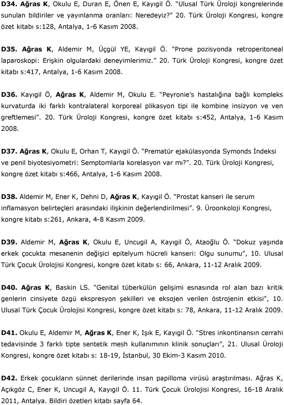 Prone pozisyonda retroperitoneal laparoskopi: Erişkin olgulardaki deneyimlerimiz. 20. Türk Üroloji Kongresi, kongre özet kitabı s:417, Antalya, 1-6 Kasım 2008. D36.