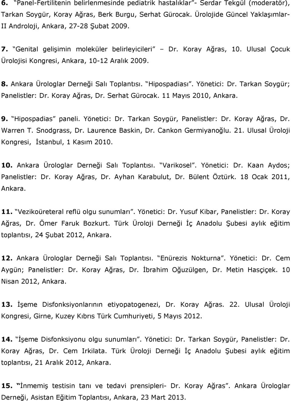 Ankara Ürologlar Derneği Salı Toplantısı. Hipospadiası. Yönetici: Dr. Tarkan Soygür; Panelistler: Dr. Koray Ağras, Dr. Serhat Gürocak. 11 Mayıs 2010, Ankara. 9. Hipospadias paneli. Yönetici: Dr. Tarkan Soygür, Panelistler: Dr.