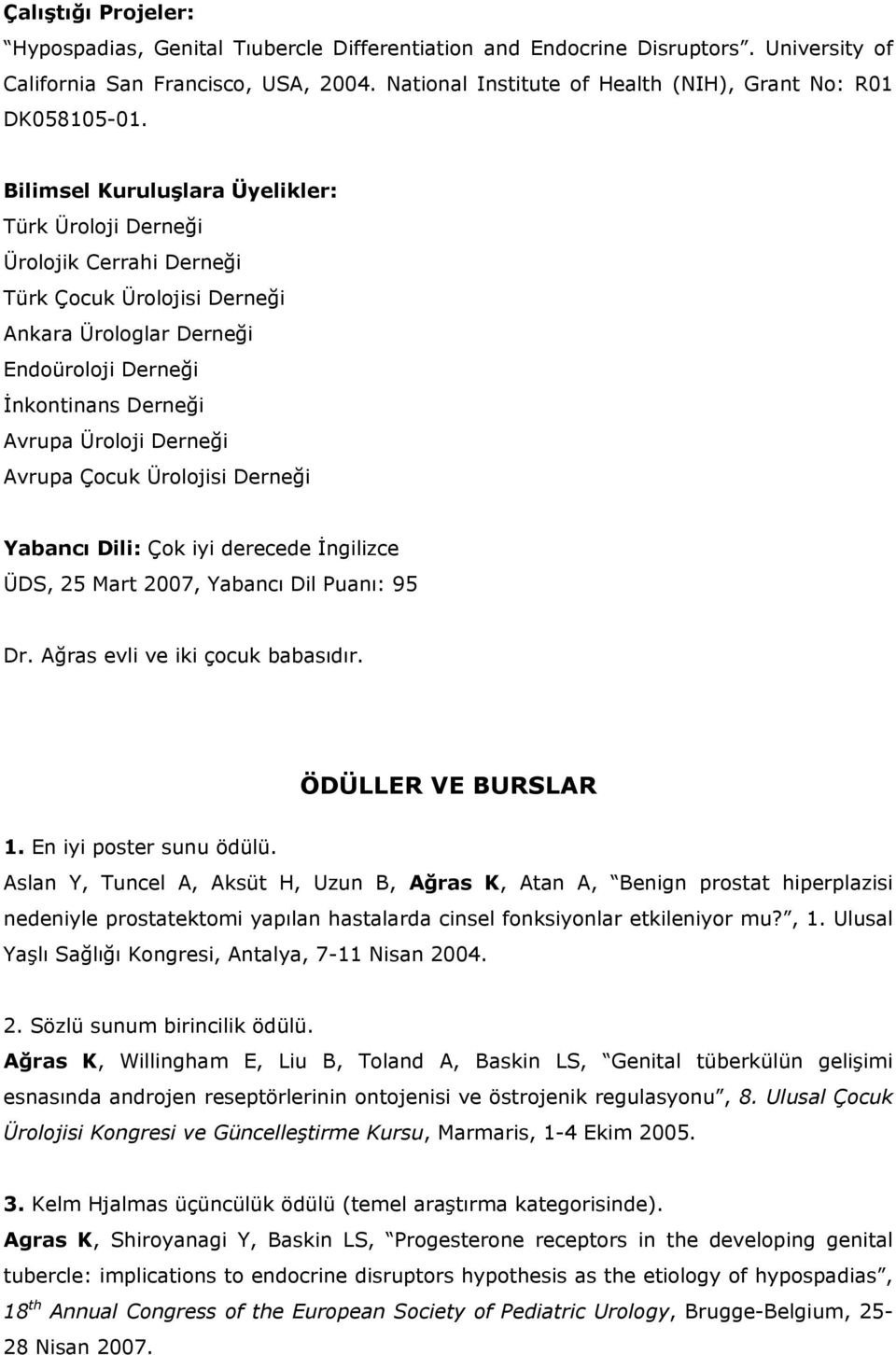 Bilimsel Kuruluşlara Üyelikler: Türk Üroloji Derneği Ürolojik Cerrahi Derneği Türk Çocuk Ürolojisi Derneği Ankara Ürologlar Derneği Endoüroloji Derneği İnkontinans Derneği Avrupa Üroloji Derneği