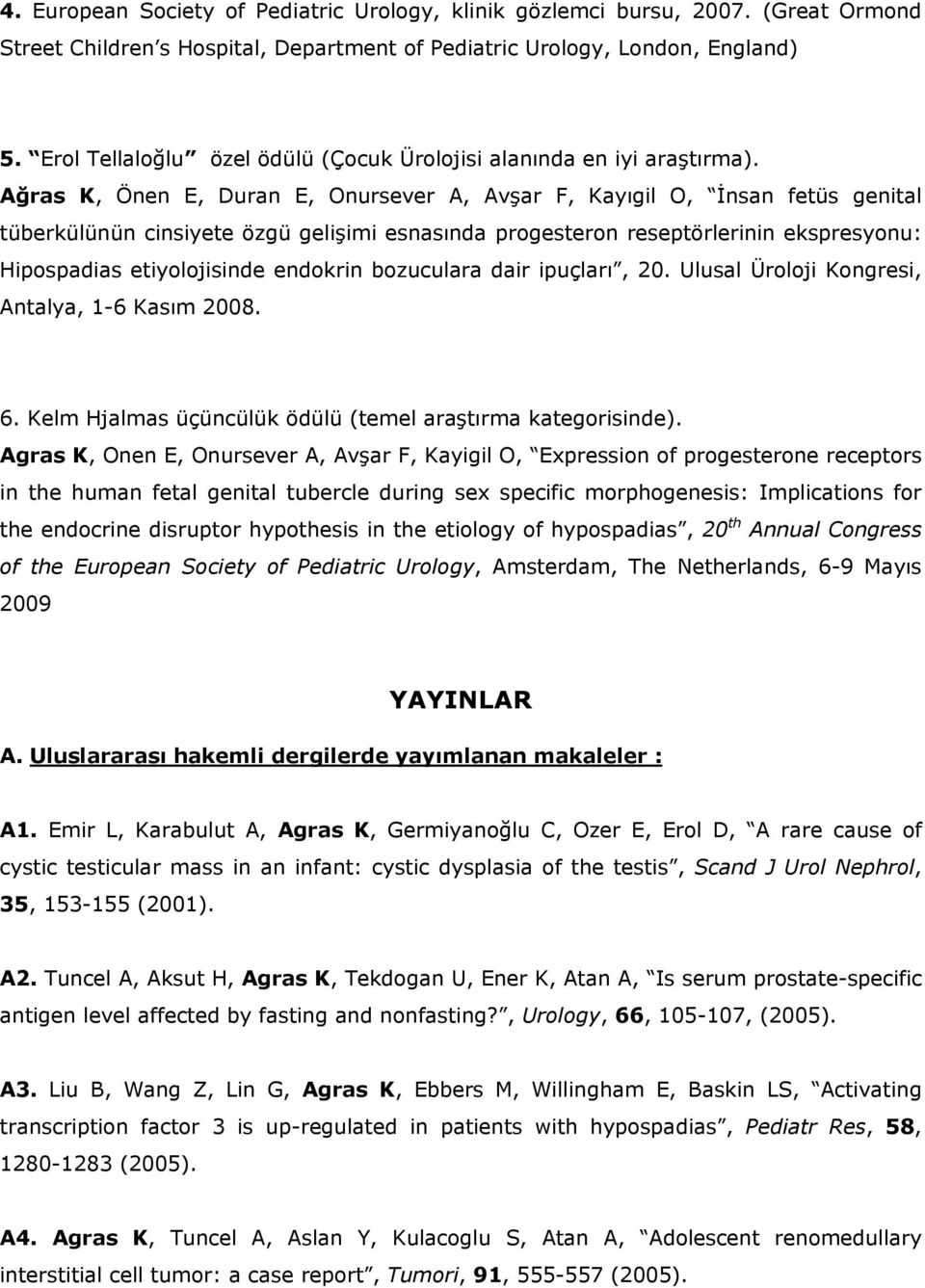 Ağras K, Önen E, Duran E, Onursever A, Avşar F, Kayıgil O, İnsan fetüs genital tüberkülünün cinsiyete özgü gelişimi esnasında progesteron reseptörlerinin ekspresyonu: Hipospadias etiyolojisinde