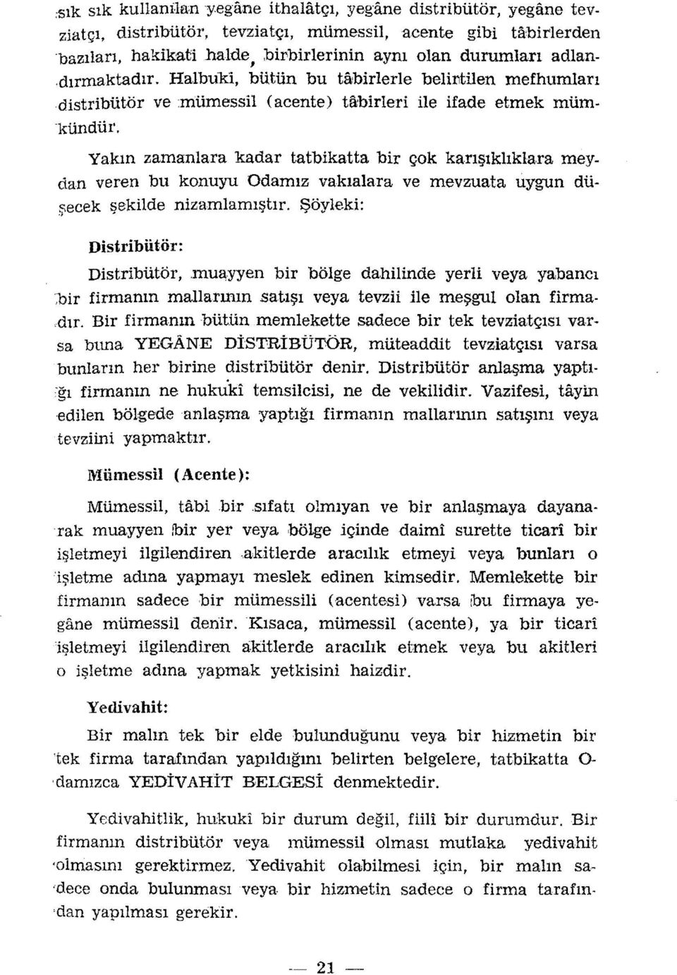 Yakın zamanlara kadar tatbikatta bir çok karışıklıklara meydan veren bu konuyu Odamız vakıalara ve mevzuata uygun düşecek şekilde nizamlamıştır.