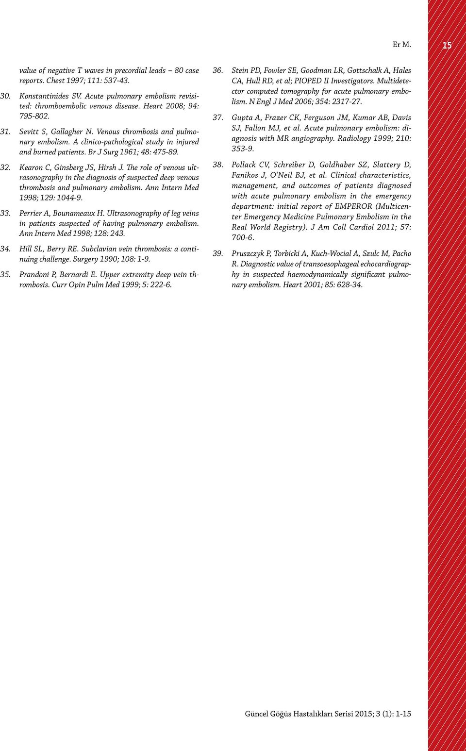 Kearon C, Ginsberg JS, Hirsh J. The role of venous ultrasonography in the diagnosis of suspected deep venous thrombosis and pulmonary embolism. Ann Intern Med 1998; 129: 1044-9. 33.