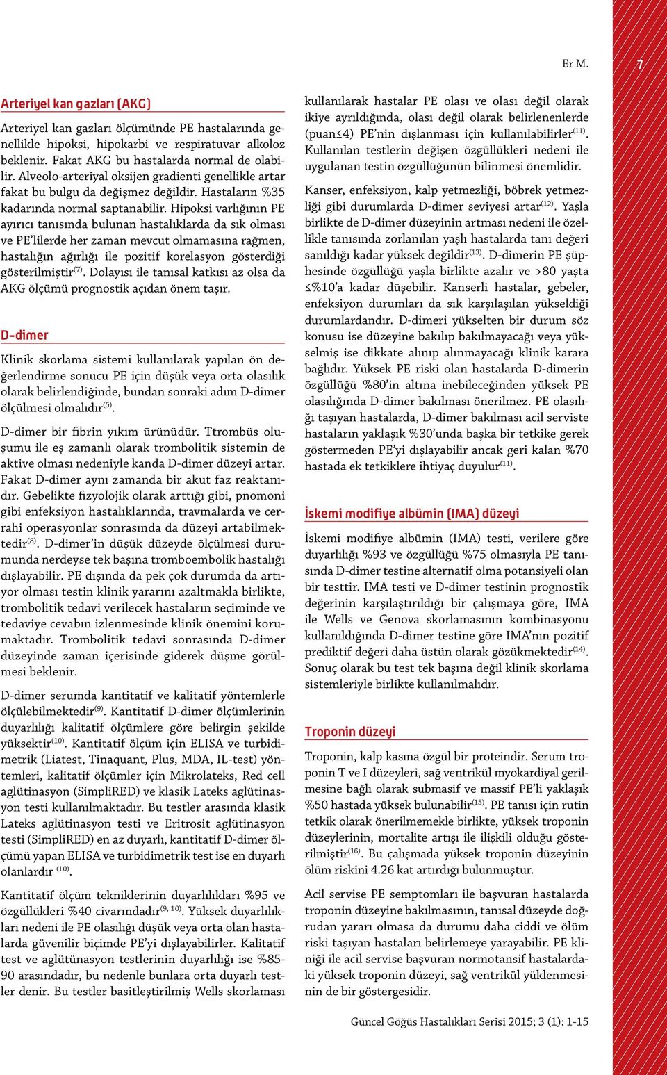 Hipoksi varlığının PE ayırıcı tanısında bulunan hastalıklarda da sık olması ve PE lilerde her zaman mevcut olmamasına rağmen, hastalığın ağırlığı ile pozitif korelasyon gösterdiği gösterilmiştir (7).