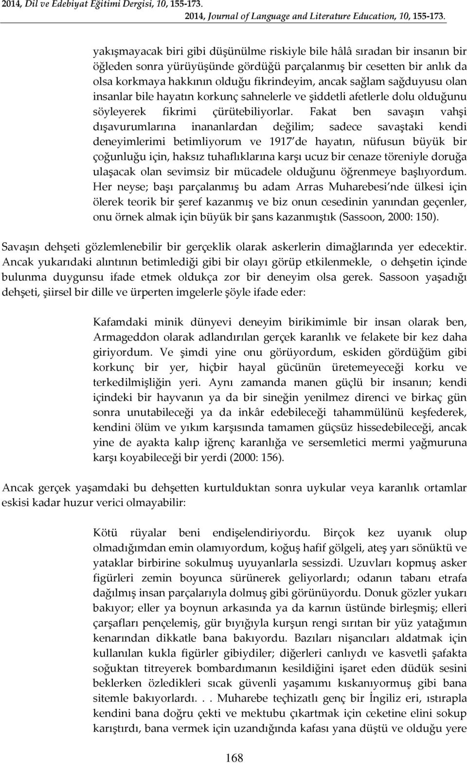 Fakat ben savaşın vahşi dışavurumlarına inananlardan değilim; sadece savaştaki kendi deneyimlerimi betimliyorum ve 1917 de hayatın, nüfusun büyük bir çoğunluğu için, haksız tuhaflıklarına karşı ucuz