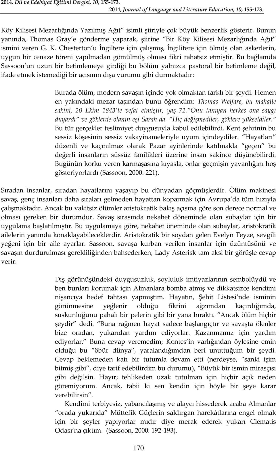 içinde yok olmaktan farklı bir şeydi. Hemen en yakındaki mezar taşından bunu öğrendim: Thomas Welfare, bu mahalle sakini, 20 Ekim 1843 te vefat etmiştir, yaş 72.