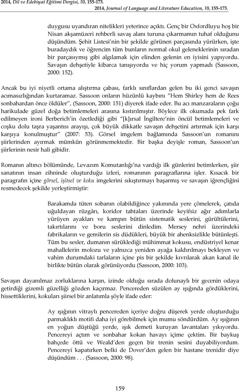 yapıyordu. Savaşın dehşetiyle kibarca tanışıyordu ve hiç yorum yapmadı (Sassoon, 2000: 152).