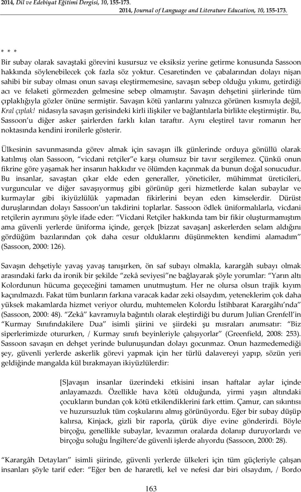 Savaşın dehşetini şiirlerinde tüm çıplaklığıyla gözler önüne sermiştir. Savaşın kötü yanlarını yalnızca görünen kısmıyla değil, Kral çıplak!