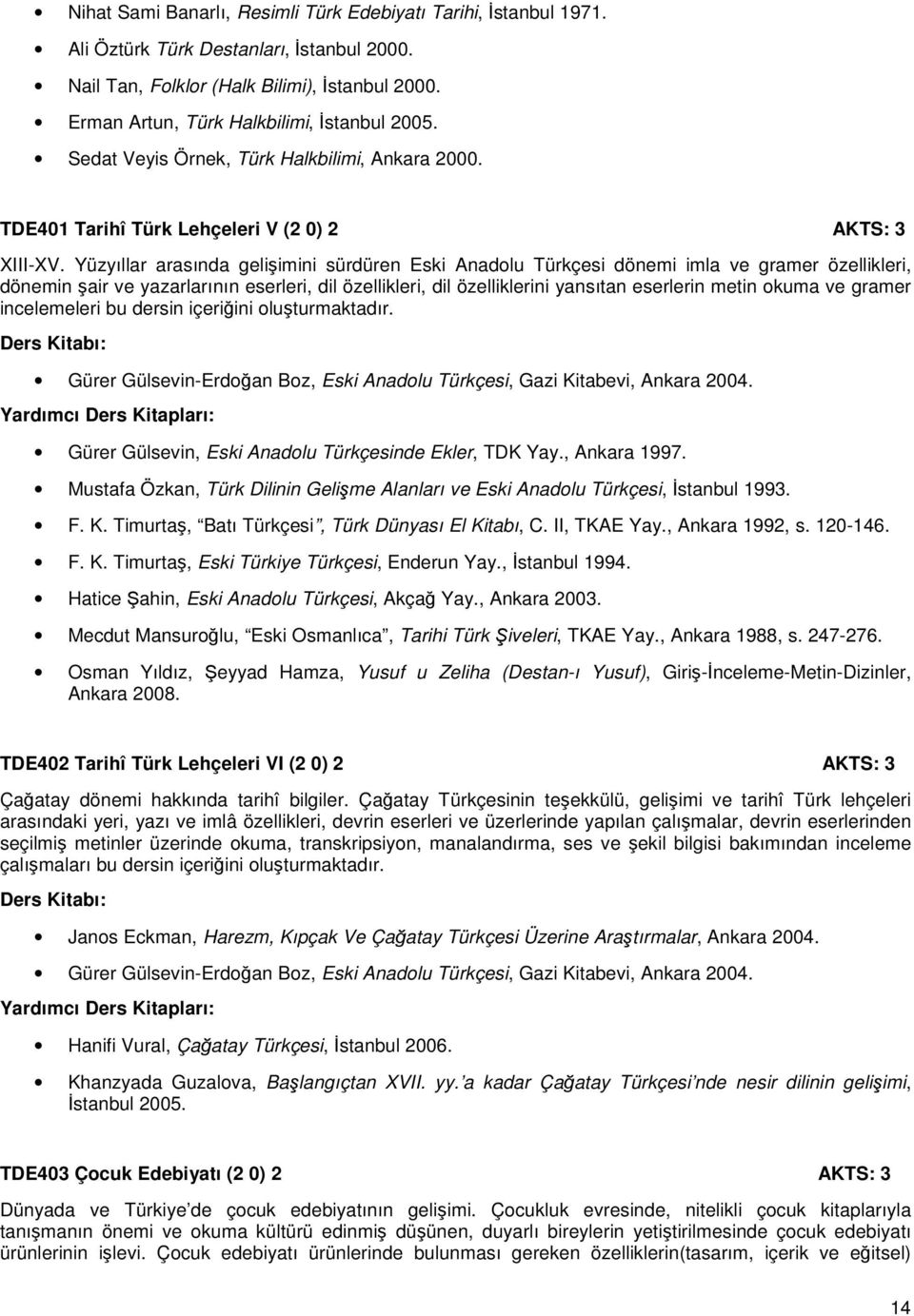 Yüzyıllar arasında gelişimini sürdüren Eski Anadolu Türkçesi dönemi imla ve gramer özellikleri, dönemin şair ve yazarlarının eserleri, dil özellikleri, dil özelliklerini yansıtan eserlerin metin