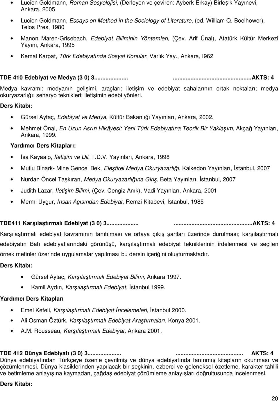 Arif Ünal), Atatürk Kültür Merkezi Yayını, Ankara, 1995 Kemal Karpat, Türk Edebiyatında Sosyal Konular, Varlık Yay., Ankara,1962 TDE 410 Edebiyat ve Medya (3 0) 3.