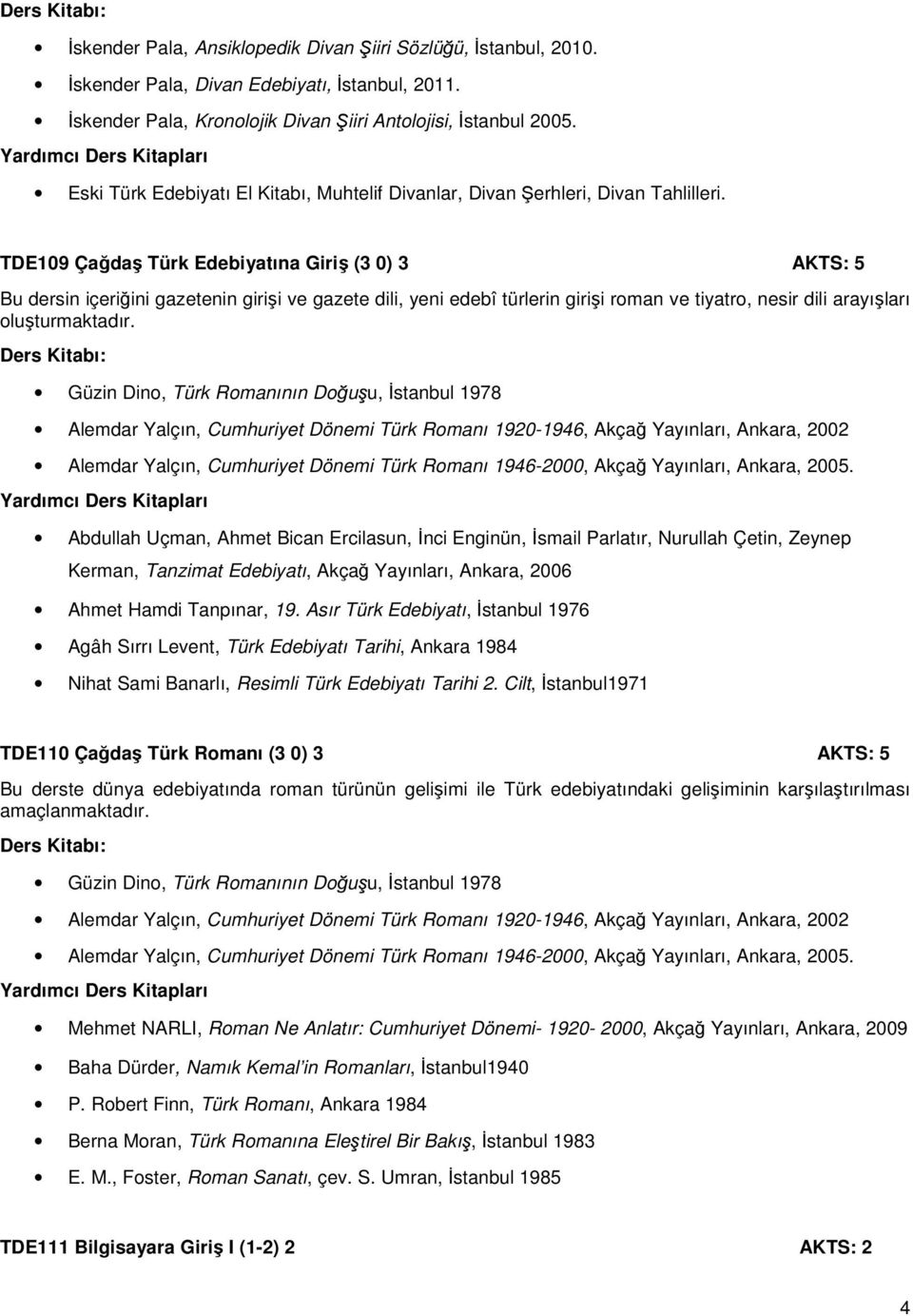 TDE109 Çağdaş Türk Edebiyatına Giriş (3 0) 3 AKTS: 5 Bu dersin içeriğini gazetenin girişi ve gazete dili, yeni edebî türlerin girişi roman ve tiyatro, nesir dili arayışları oluşturmaktadır.