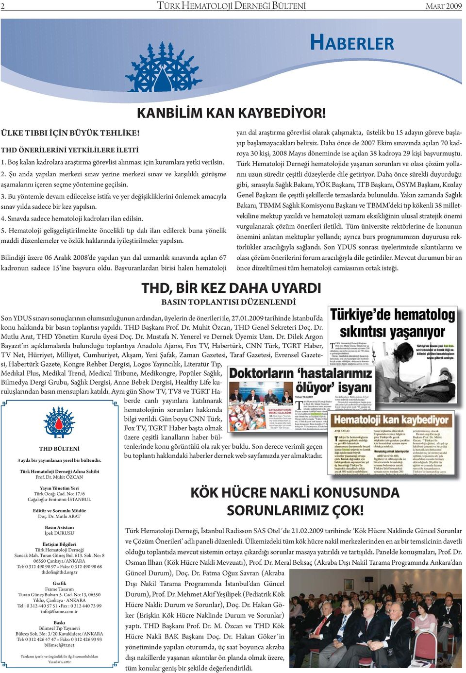 Bu yöntemle devam edilecekse istifa ve yer değişikliklerini önlemek amacıyla sınav yılda sadece bir kez yapılsın. 4. Sınavda sadece hematoloji kadroları ilan edilsin. 5.