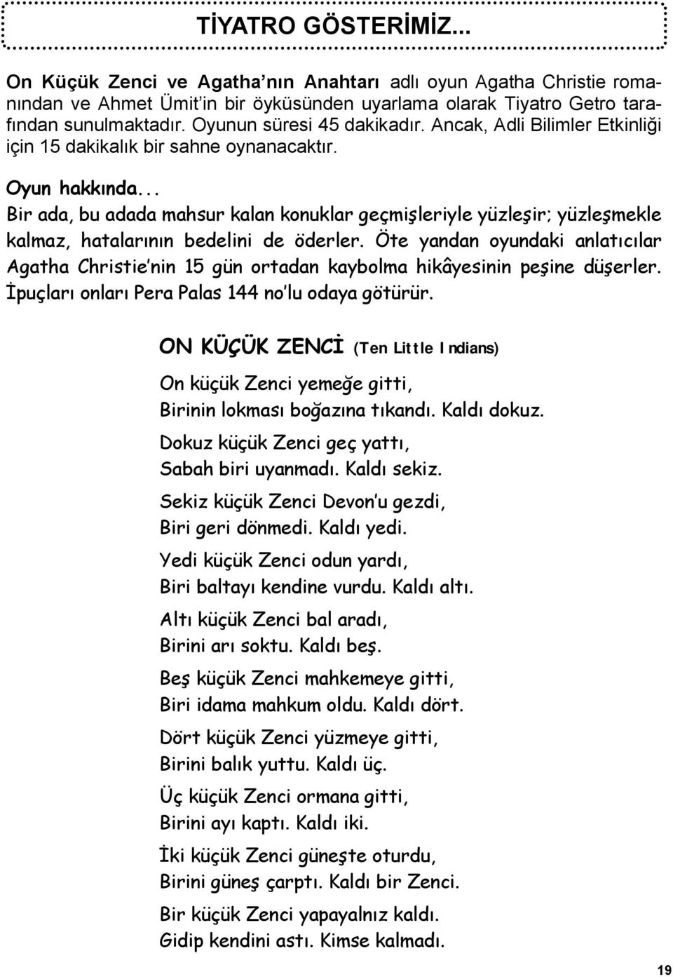 .. Bir ada, bu adada mahsur kalan konuklar geçmişleriyle yüzleşir; yüzleşmekle kalmaz, hatalarının bedelini de öderler.