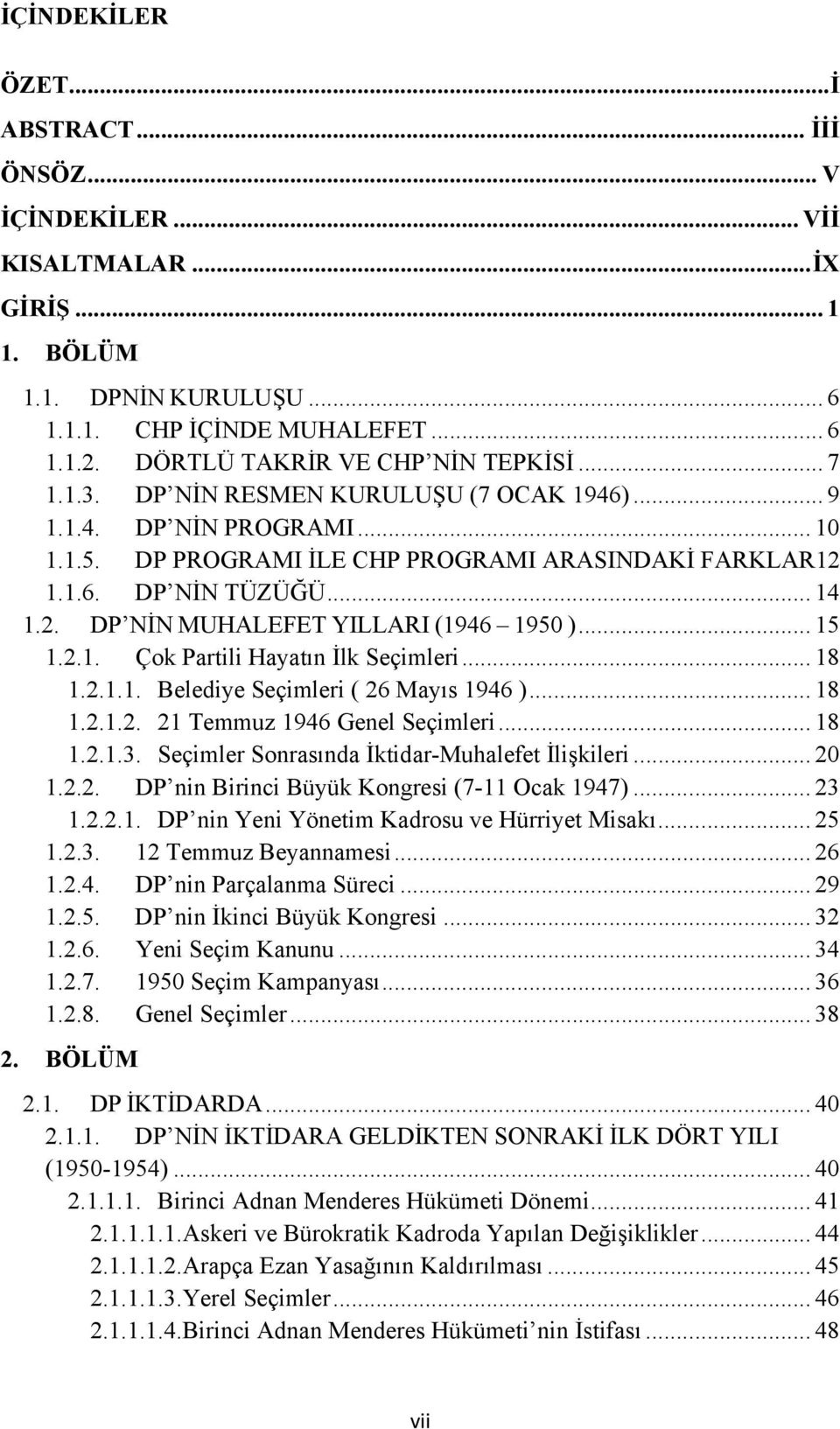 2. DP NİN MUHALEFET YILLARI (1946 1950 )... 15 1.2.1. Çok Partili Hayatın İlk Seçimleri... 18 1.2.1.1. Belediye Seçimleri ( 26 Mayıs 1946 )... 18 1.2.1.2. 21 Temmuz 1946 Genel Seçimleri... 18 1.2.1.3.