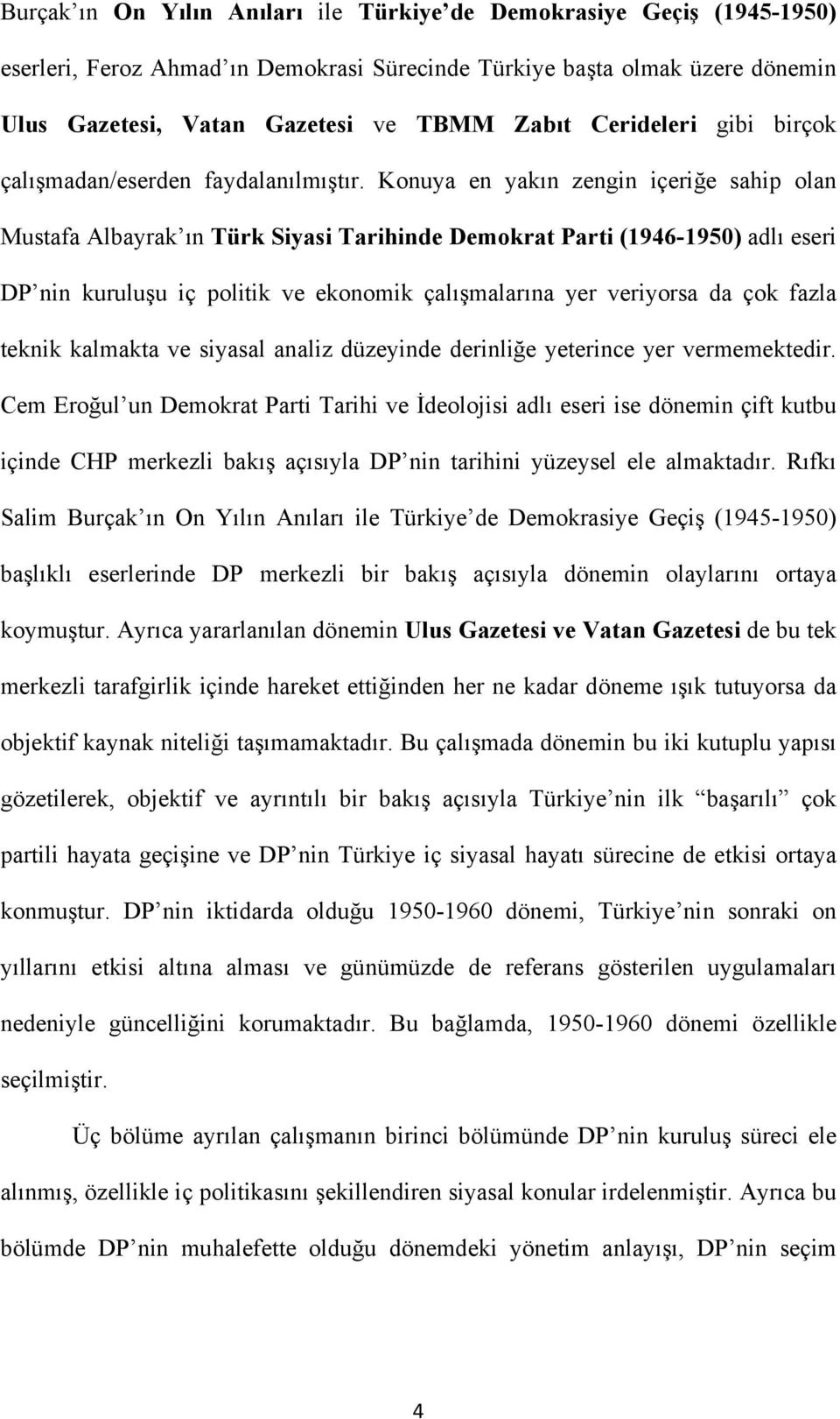 Konuya en yakın zengin içeriğe sahip olan Mustafa Albayrak ın Türk Siyasi Tarihinde Demokrat Parti (1946-1950) adlı eseri DP nin kuruluşu iç politik ve ekonomik çalışmalarına yer veriyorsa da çok