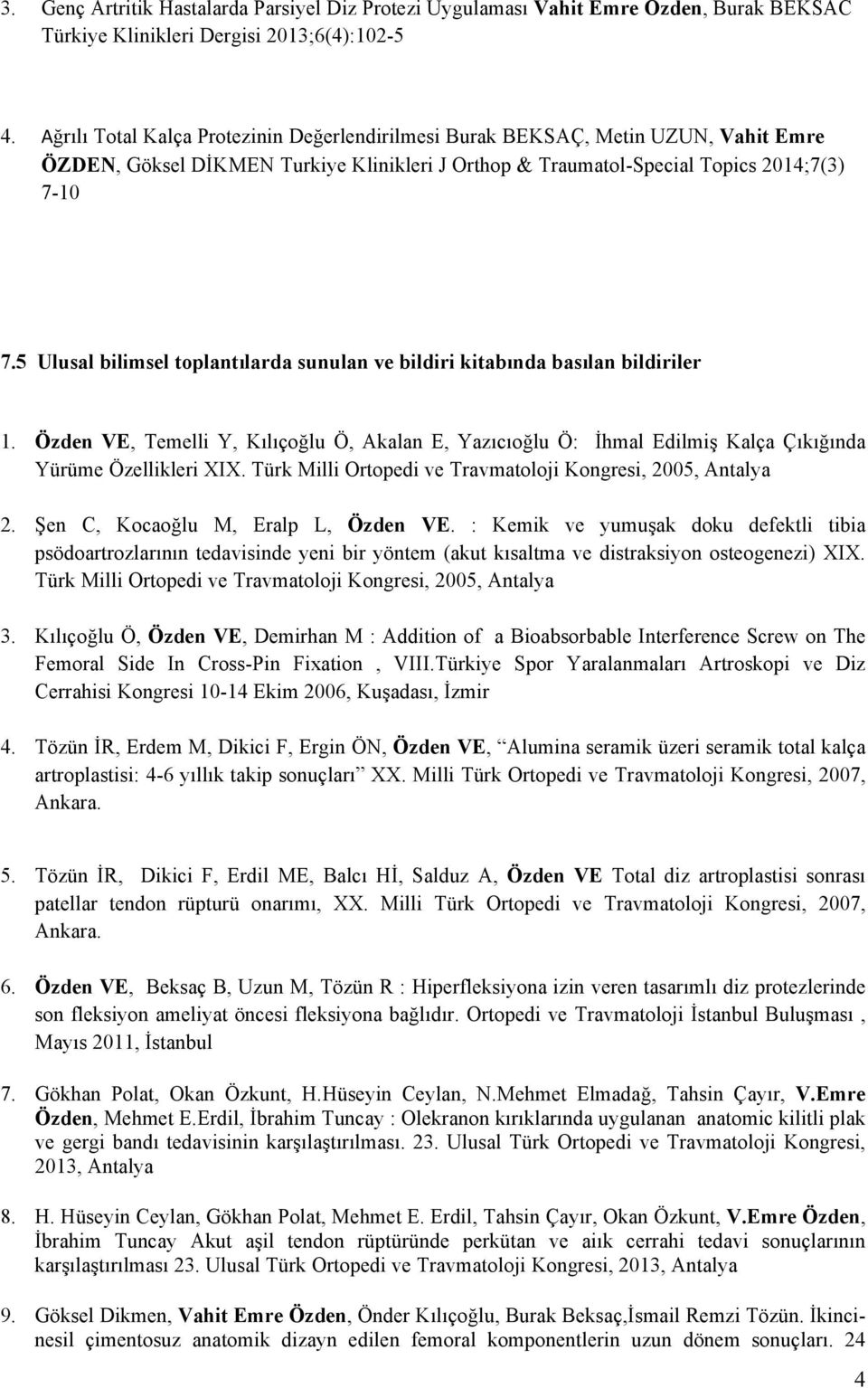 5 Ulusal bilimsel toplantılarda sunulan ve bildiri kitabında basılan bildiriler 1. Özden VE, Temelli Y, Kılıçoğlu Ö, Akalan E, Yazıcıoğlu Ö: İhmal Edilmiş Kalça Çıkığında Yürüme Özellikleri XIX.