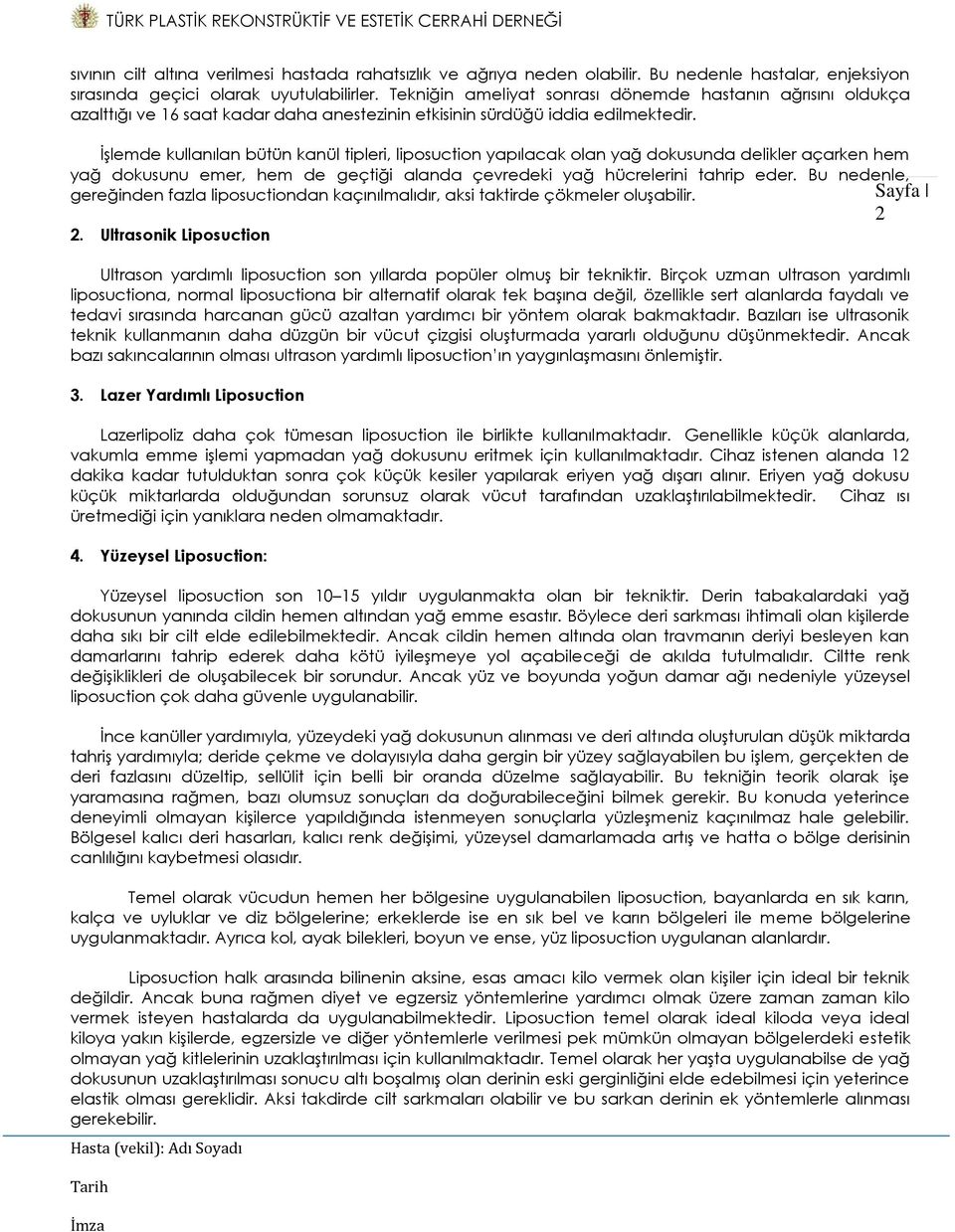 İşlemde kullanılan bütün kanül tipleri, liposuction yapılacak olan yağ dokusunda delikler açarken hem yağ dokusunu emer, hem de geçtiği alanda çevredeki yağ hücrelerini tahrip eder.