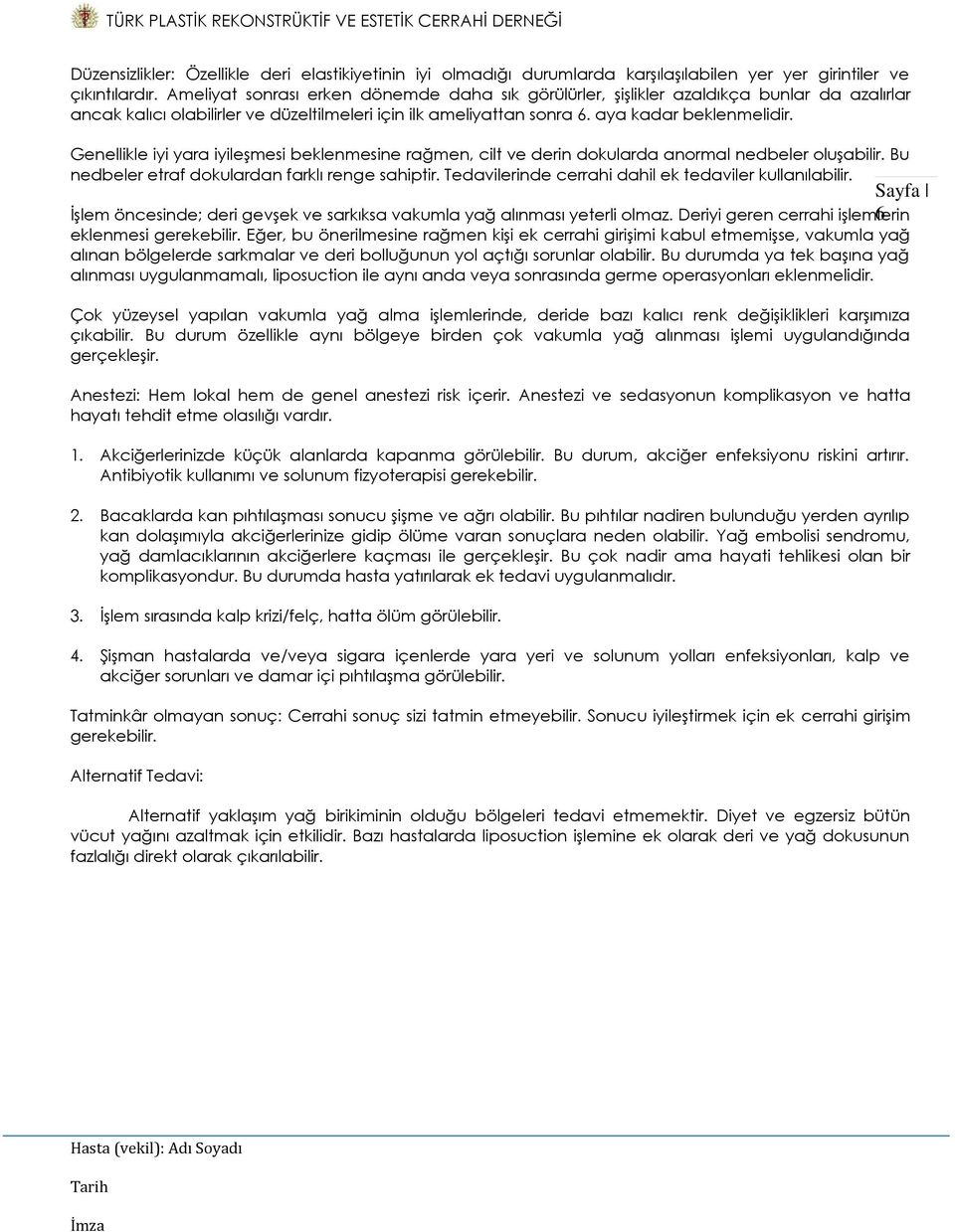 Genellikle iyi yara iyileşmesi beklenmesine rağmen, cilt ve derin dokularda anormal nedbeler oluşabilir. Bu nedbeler etraf dokulardan farklı renge sahiptir.