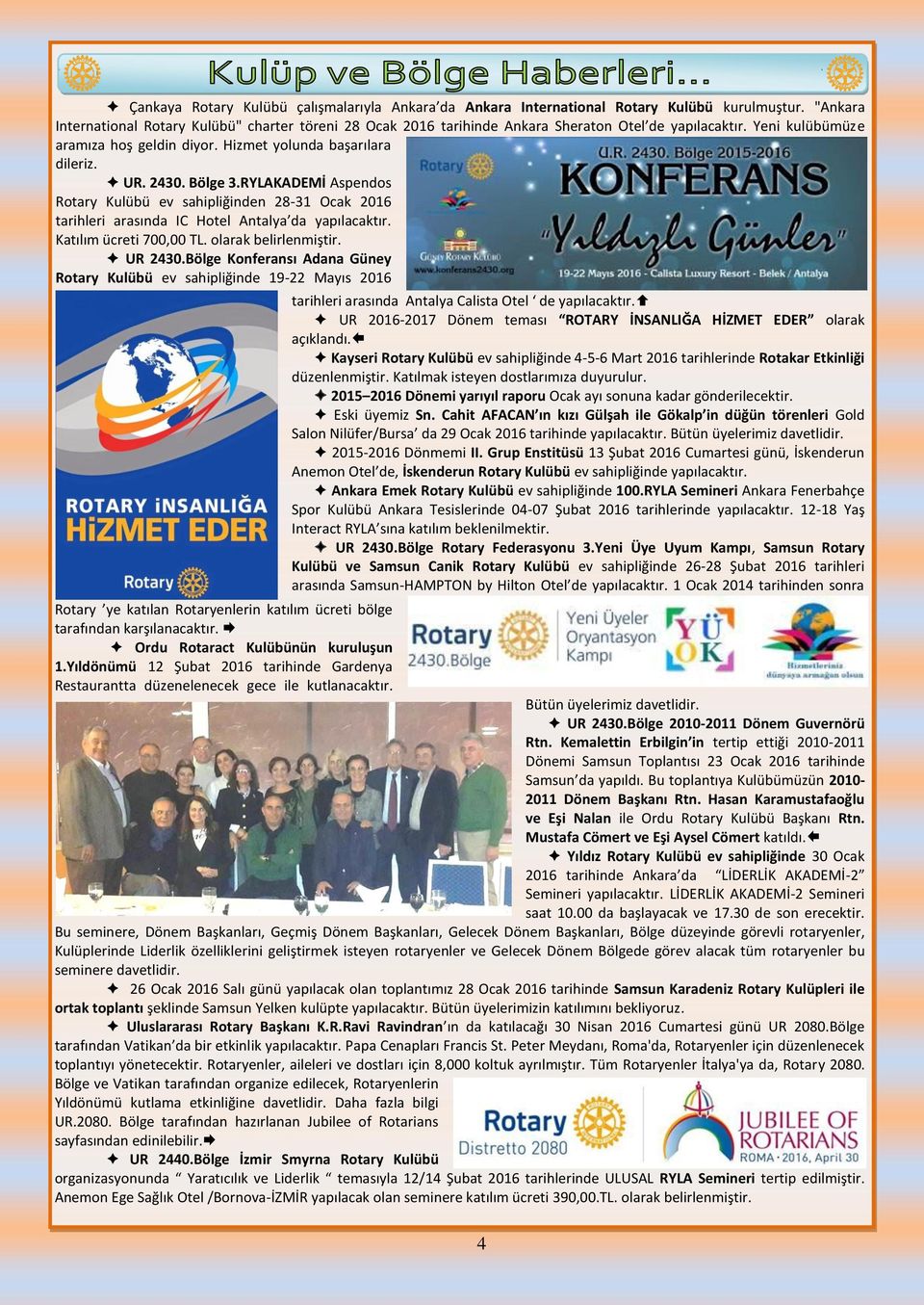 Bölge 3.RYLAKADEMİ Aspendos Rotary Kulübü ev sahipliğinden 28-31 Ocak 2016 tarihleri arasında IC Hotel Antalya da yapılacaktır. Katılım ücreti 700,00 TL. olarak belirlenmiştir. UR 2430.