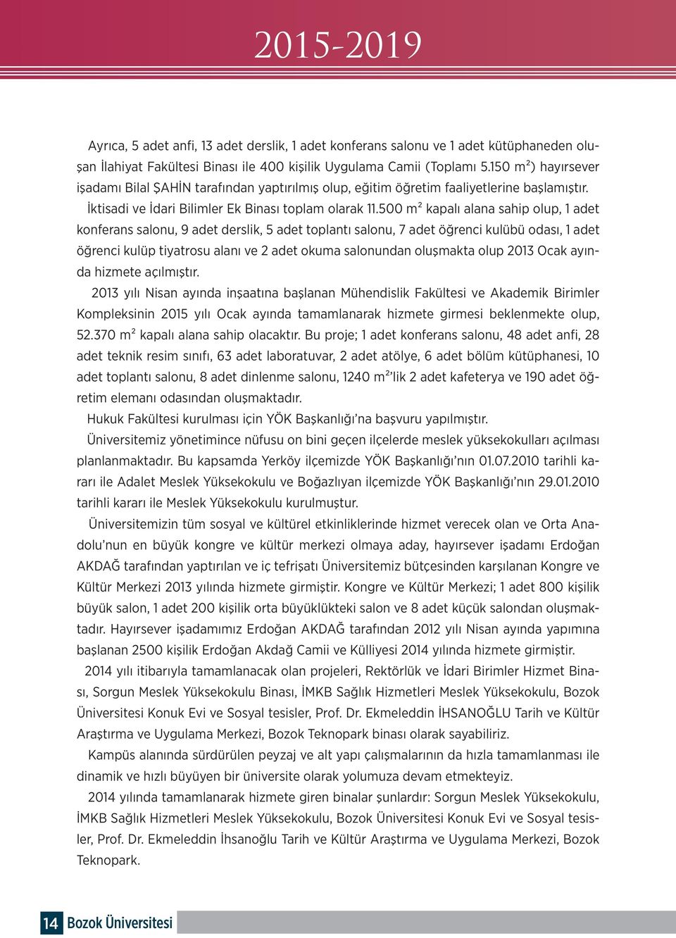 500 m² kapalı alana sahip olup, 1 adet konferans salonu, 9 adet derslik, 5 adet toplantı salonu, 7 adet öğrenci kulübü odası, 1 adet öğrenci kulüp tiyatrosu alanı ve 2 adet okuma salonundan oluşmakta