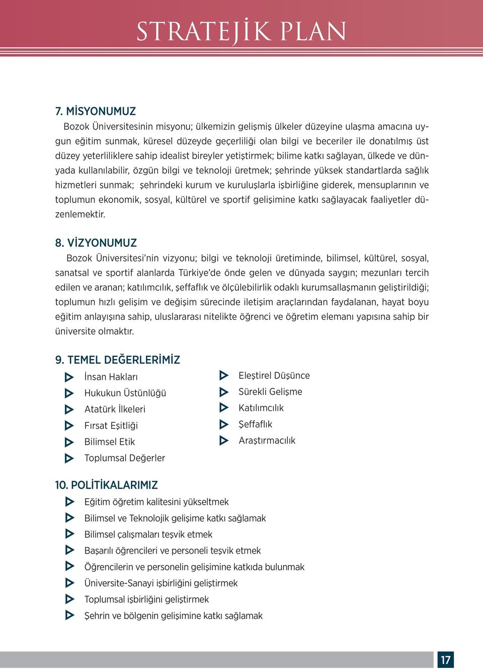 yeterliliklere sahip idealist bireyler yetiştirmek; bilime katkı sağlayan, ülkede ve dünyada kullanılabilir, özgün bilgi ve teknoloji üretmek; şehrinde yüksek standartlarda sağlık hizmetleri sunmak;