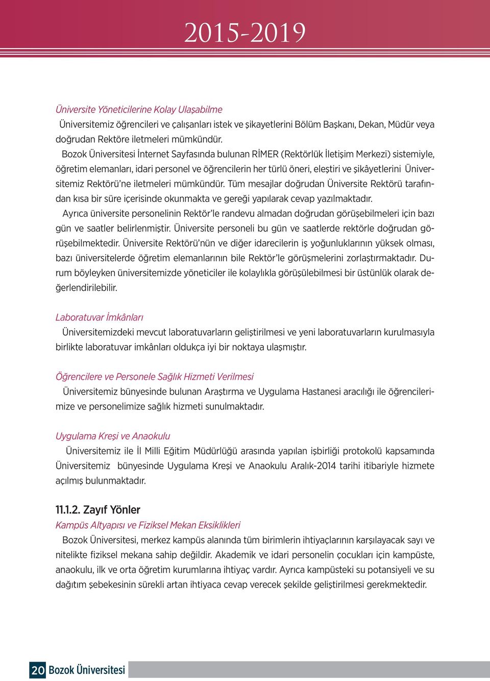 Üniversitemiz Rektörü ne iletmeleri mümkündür. Tüm mesajlar doğrudan Üniversite Rektörü tarafından kısa bir süre içerisinde okunmakta ve gereği yapılarak cevap yazılmaktadır.