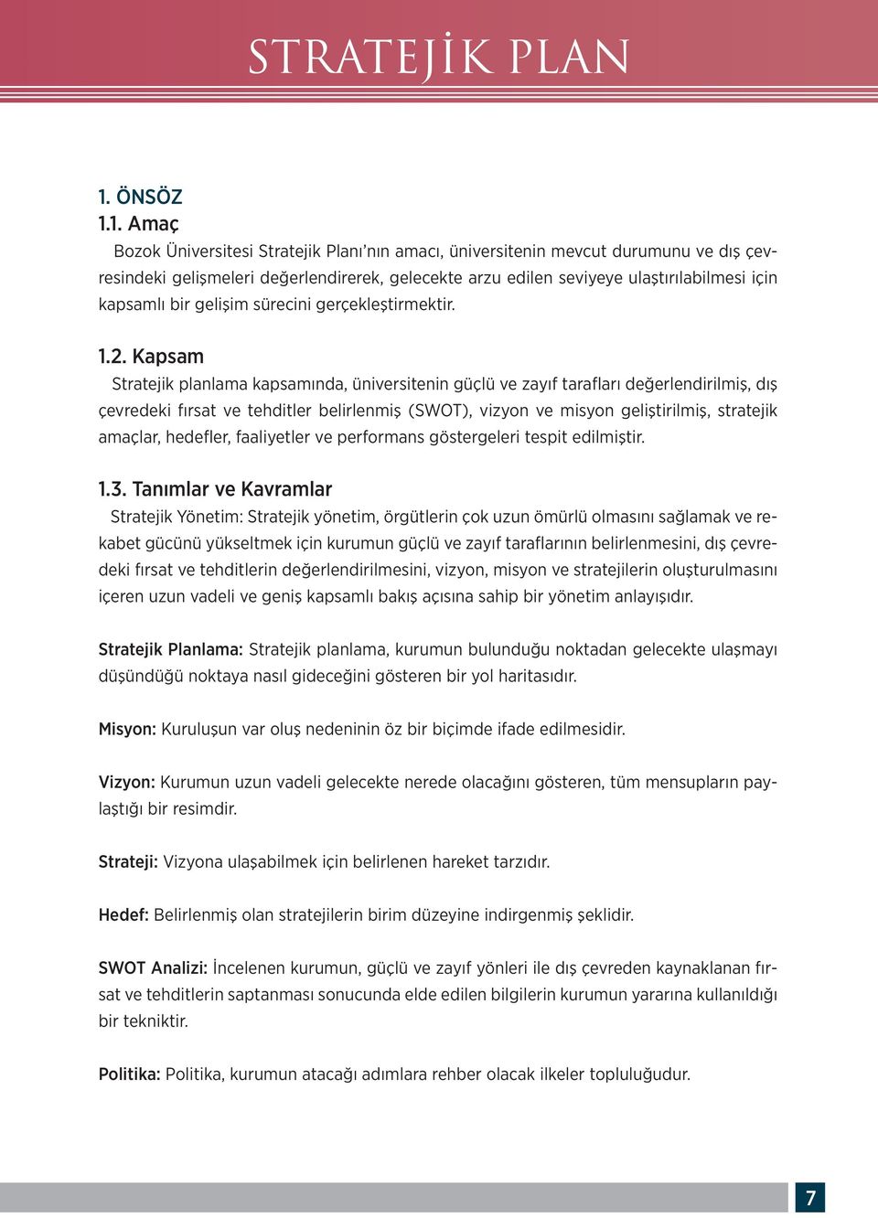 1. Amaç Bozok Üniversitesi Stratejik Planı nın amacı, üniversitenin mevcut durumunu ve dış çevresindeki gelişmeleri değerlendirerek, gelecekte arzu edilen seviyeye ulaştırılabilmesi için kapsamlı bir