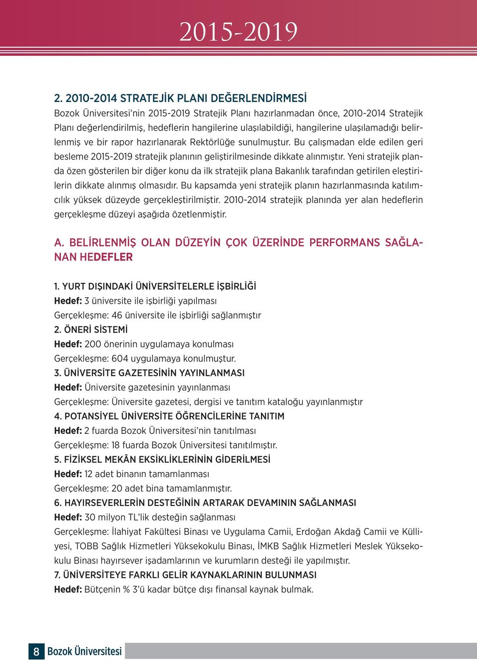 hangilerine ulaşılamadığı belirlenmiş ve bir rapor hazırlanarak Rektörlüğe sunulmuştur. Bu çalışmadan elde edilen geri besleme 2015-2019 stratejik planının geliştirilmesinde dikkate alınmıştır.