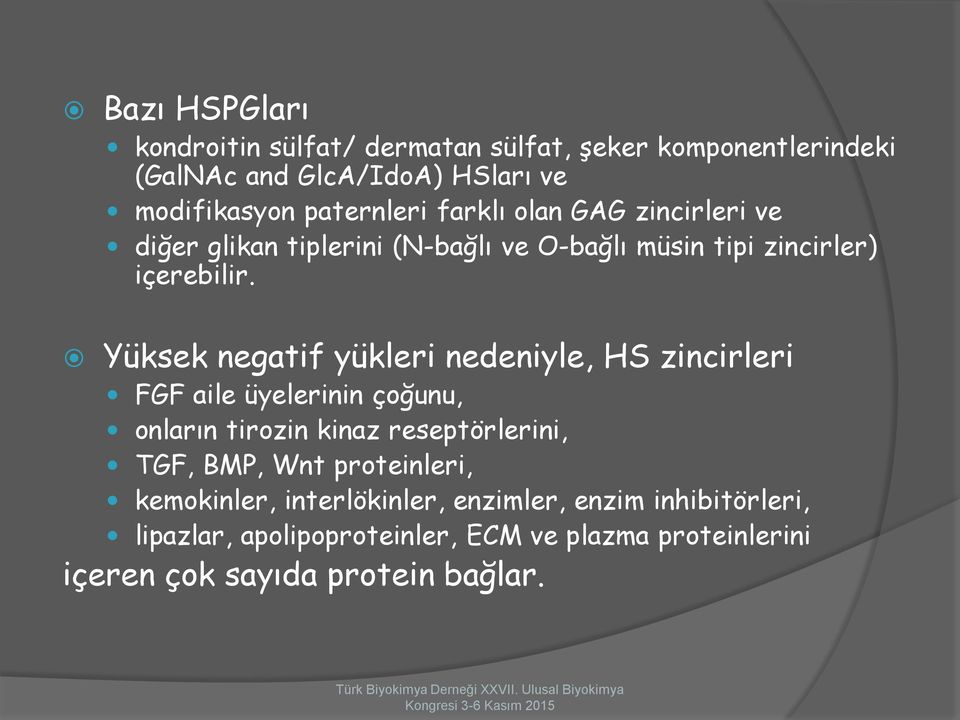 Yüksek negatif yükleri nedeniyle, HS zincirleri FGF aile üyelerinin çoğunu, onların tirozin kinaz reseptörlerini, TGF, BMP, Wnt