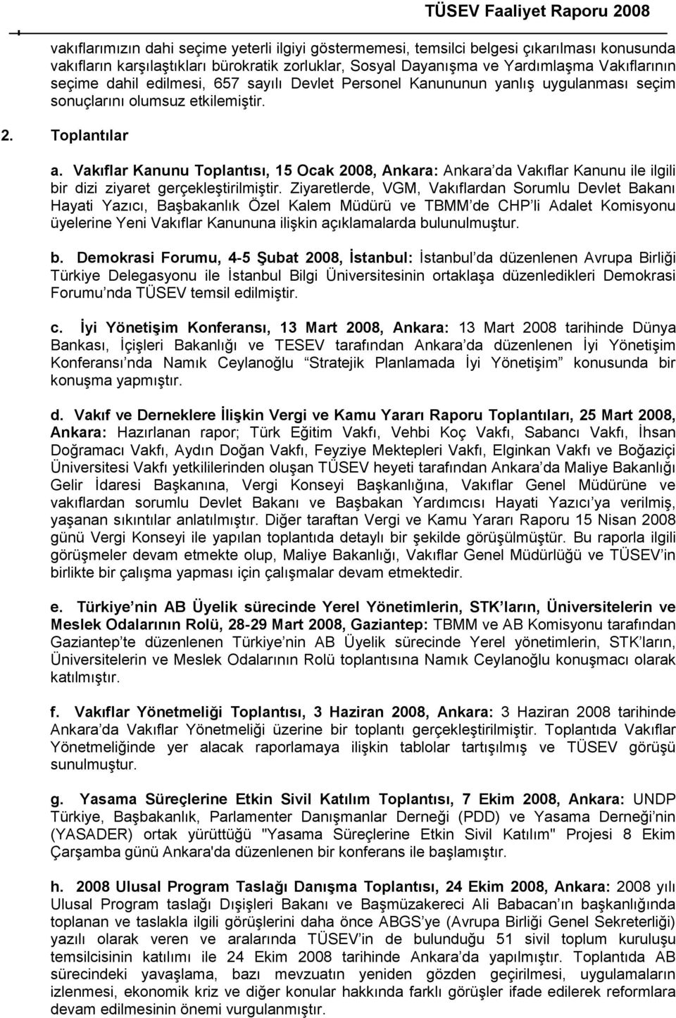 Vakıflar Kanunu Toplantısı, 15 Ocak 2008, Ankara: Ankara da Vakıflar Kanunu ile ilgili bir dizi ziyaret gerçekleģtirilmiģtir.