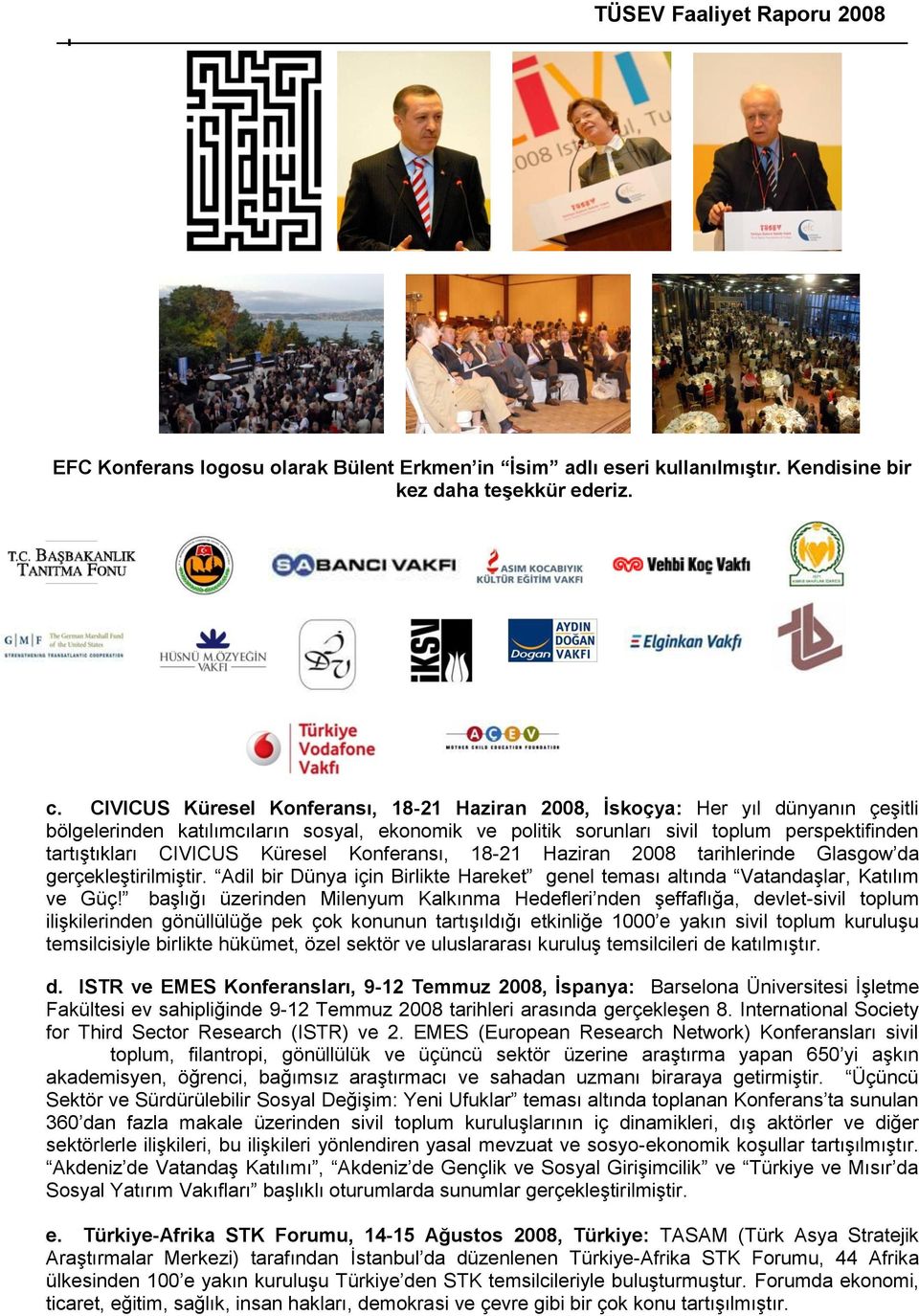 Küresel Konferansı, 18-21 Haziran 2008 tarihlerinde Glasgow da gerçekleģtirilmiģtir. Adil bir Dünya için Birlikte Hareket genel teması altında VatandaĢlar, Katılım ve Güç!