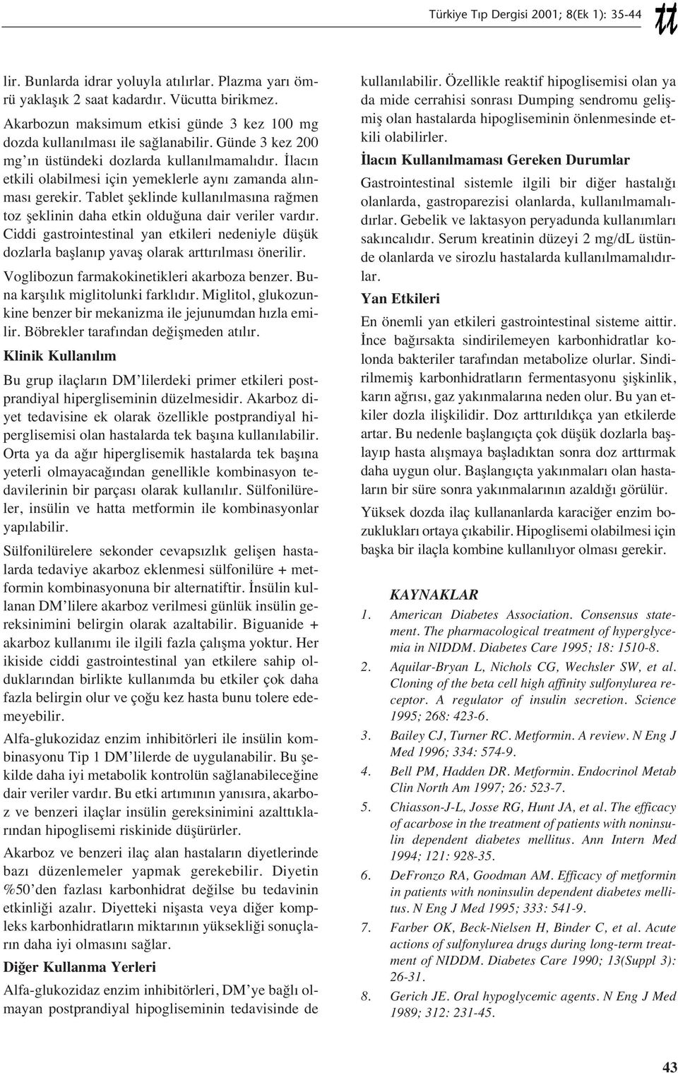 İlac n etkili olabilmesi için yemeklerle ayn zamanda al nmas gerekir. Tablet şeklinde kullan lmas na rağmen toz şeklinin daha etkin olduğuna dair veriler vard r.