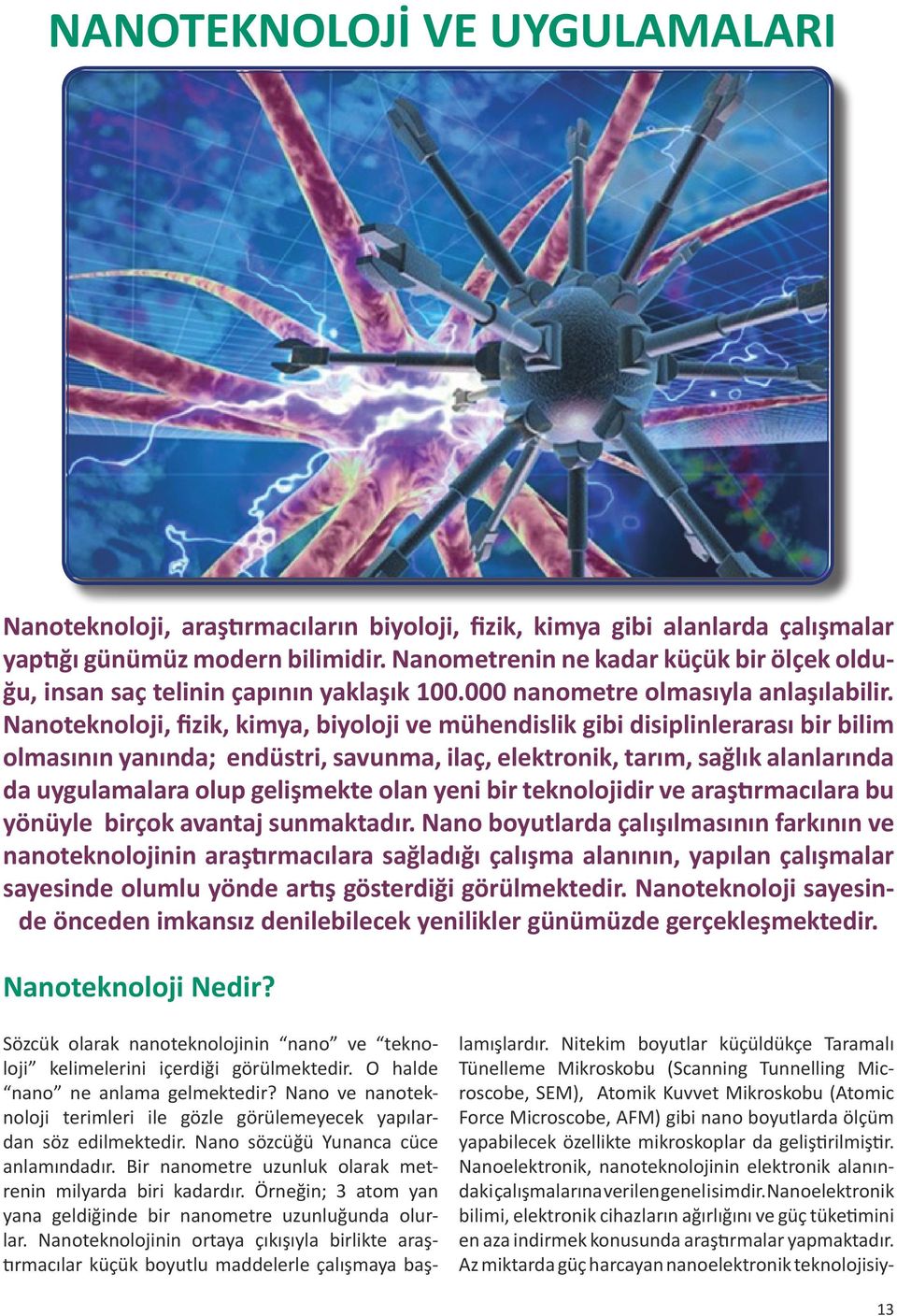 Nanoteknoloji, fizik, kimya, biyoloji ve mühendislik gibi disiplinlerarası bir bilim olmasının yanında; endüstri, savunma, ilaç, elektronik, tarım, sağlık alanlarında da uygulamalara olup gelişmekte