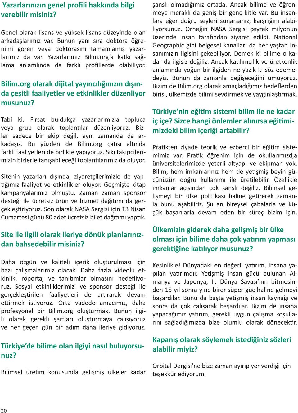 org a katkı sağlama anlamlında da farklı profillerde olabiliyor. Bilim.org olarak dijital yayıncılığınızın dışında çeşitli faaliyetler ve etkinlikler düzenliyor musunuz? Tabi ki.