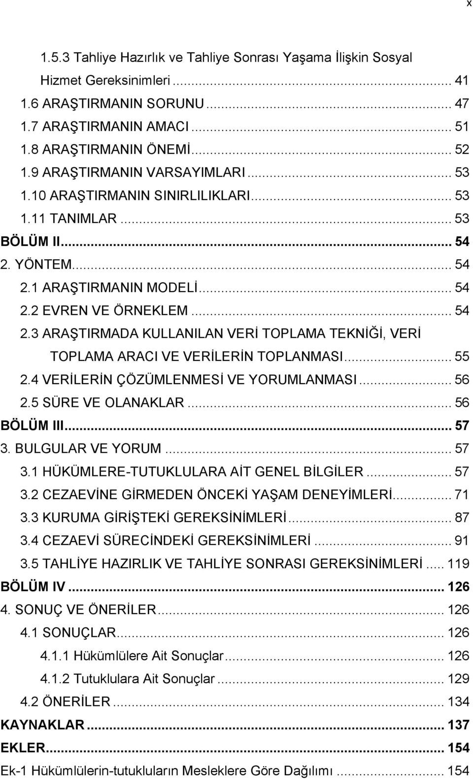 .. 55 2.4 VERİLERİN ÇÖZÜMLENMESİ VE YORUMLANMASI... 56 2.5 SÜRE VE OLANAKLAR... 56 BÖLÜM III... 57 3. BULGULAR VE YORUM... 57 3.1 HÜKÜMLERE-TUTUKLULARA AİT GENEL BİLGİLER... 57 3.2 CEZAEVİNE GİRMEDEN ÖNCEKİ YAŞAM DENEYİMLERİ.