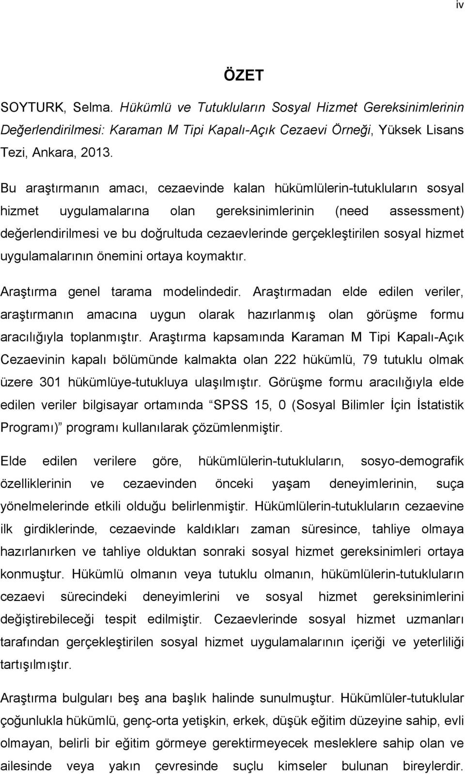 gerçekleştirilen sosyal hizmet uygulamalarının önemini ortaya koymaktır. Araştırma genel tarama modelindedir.