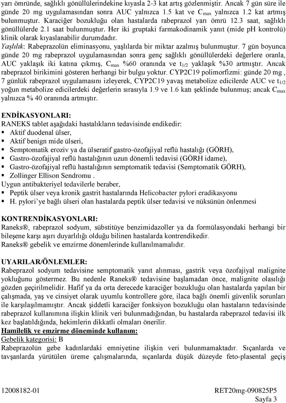 Her iki gruptaki farmakodinamik yanıt (mide ph kontrolü) klinik olarak kıyaslanabilir durumdadır. Yaşlılık: Rabeprazolün eliminasyonu, yaģlılarda bir miktar azalmıģ bulunmuģtur.